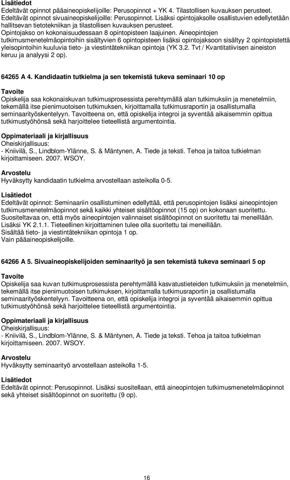 Aineopintojen tutkimusmenetelmäopintoihin sisältyvien 6 opintopisteen lisäksi opintojaksoon sisältyy 2 opintopistettä yleisopintoihin kuuluvia tieto- ja viestintätekniikan opintoja (YK 3.2. Tvt / Kvantitatiivisen aineiston keruu ja analyysi 2 op).