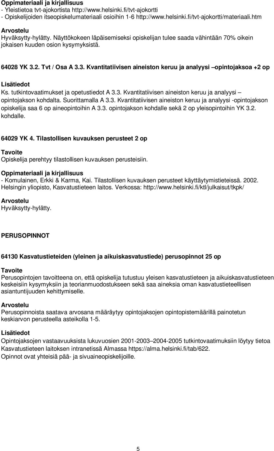 tutkintovaatimukset ja opetustiedot A 3.3. Kvantitatiivisen aineiston keruu ja analyysi opintojakson kohdalta. Suorittamalla A 3.3. Kvantitatiivisen aineiston keruu ja analyysi -opintojakson opiskelija saa 6 op aineopintoihin A 3.