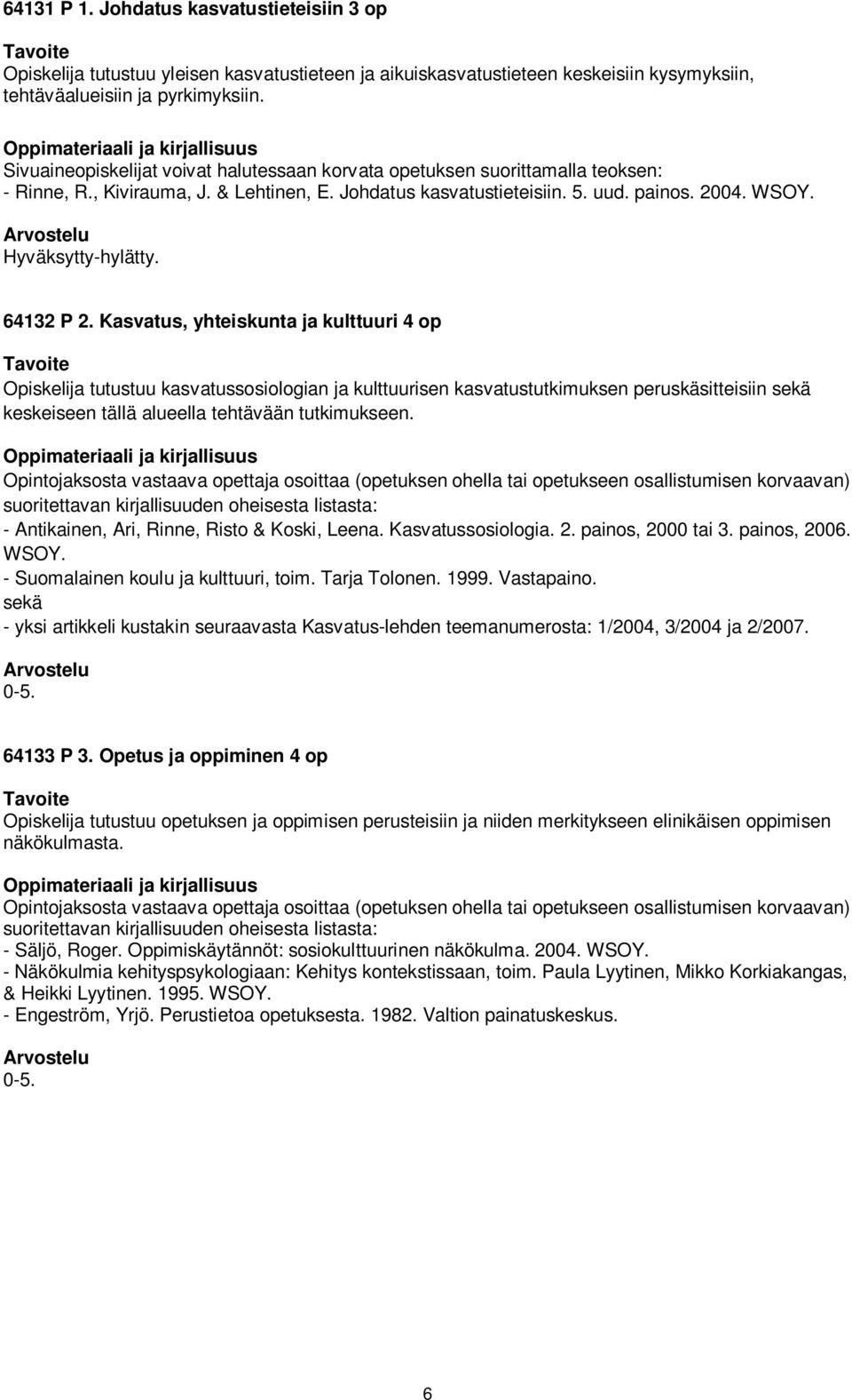 64132 P 2. Kasvatus, yhteiskunta ja kulttuuri 4 op Opiskelija tutustuu kasvatussosiologian ja kulttuurisen kasvatustutkimuksen peruskäsitteisiin sekä keskeiseen tällä alueella tehtävään tutkimukseen.