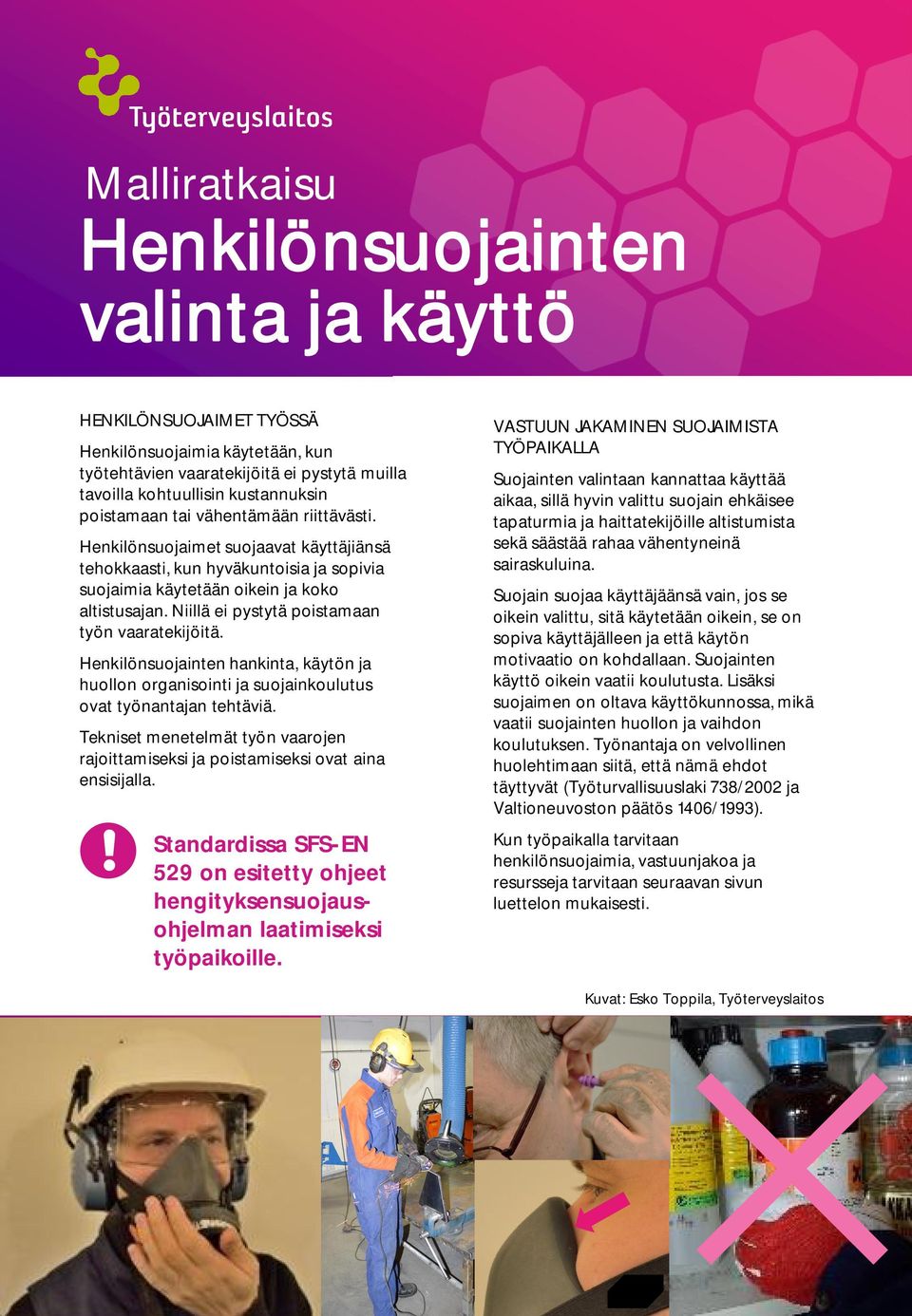 Niillä ei pystytä poistamaan työn vaaratekijöitä. Henkilönsuojainten hankinta, käytön ja huollon organisointi ja suojainkoulutus ovat työnantajan tehtäviä.