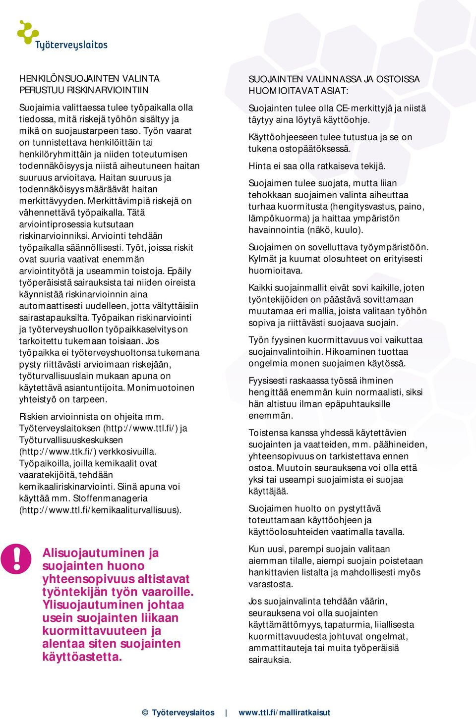 Haitan suuruus ja todennäköisyys määräävät haitan merkittävyyden. Merkittävimpiä riskejä on vähennettävä työpaikalla. Tätä arviointiprosessia kutsutaan riskinarvioinniksi.
