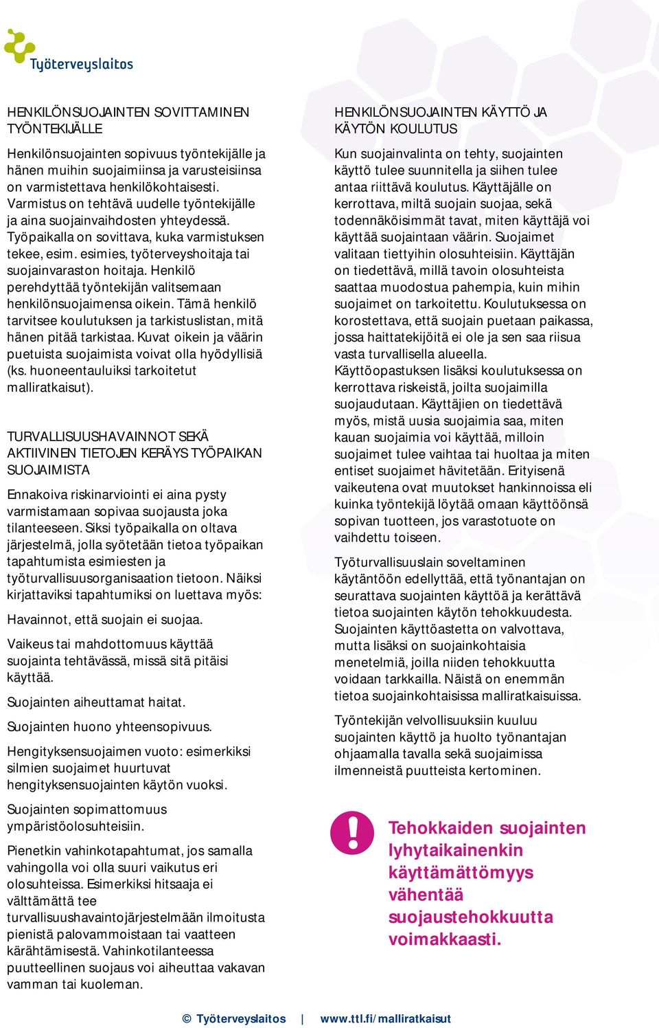 Henkilö perehdyttää työntekijän valitsemaan henkilönsuojaimensa oikein. Tämä henkilö tarvitsee koulutuksen ja tarkistuslistan, mitä hänen pitää tarkistaa.