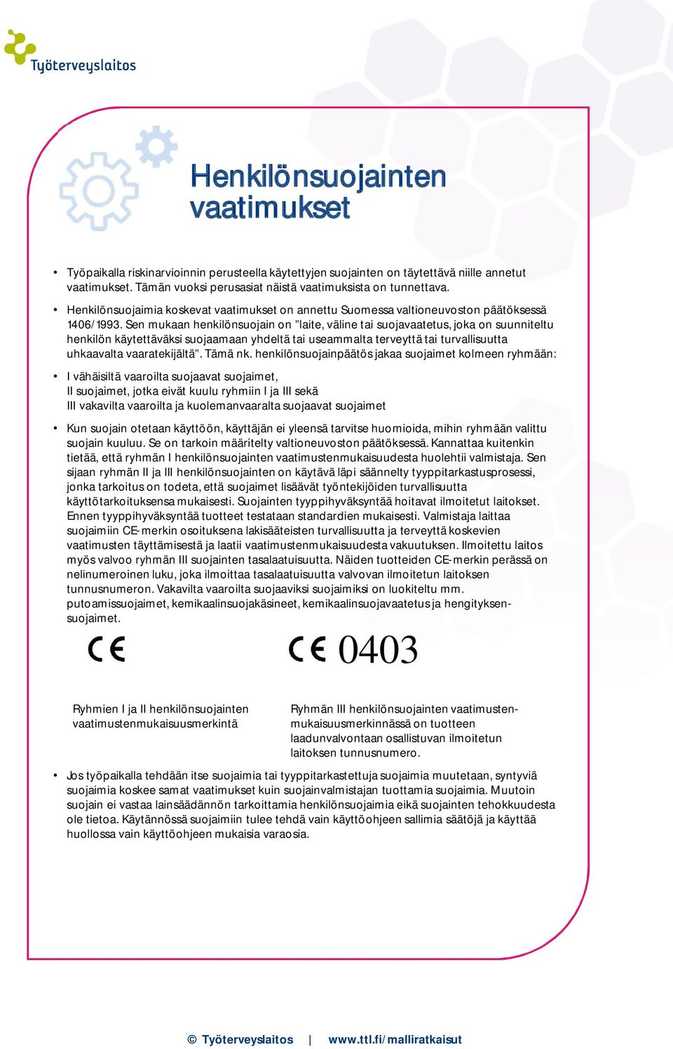 Sen mukaan henkilönsuojain on laite, väline tai suojavaatetus, joka on suunniteltu henkilön käytettäväksi suojaamaan yhdeltä tai useammalta terveyttä tai turvallisuutta uhkaavalta vaaratekijältä.