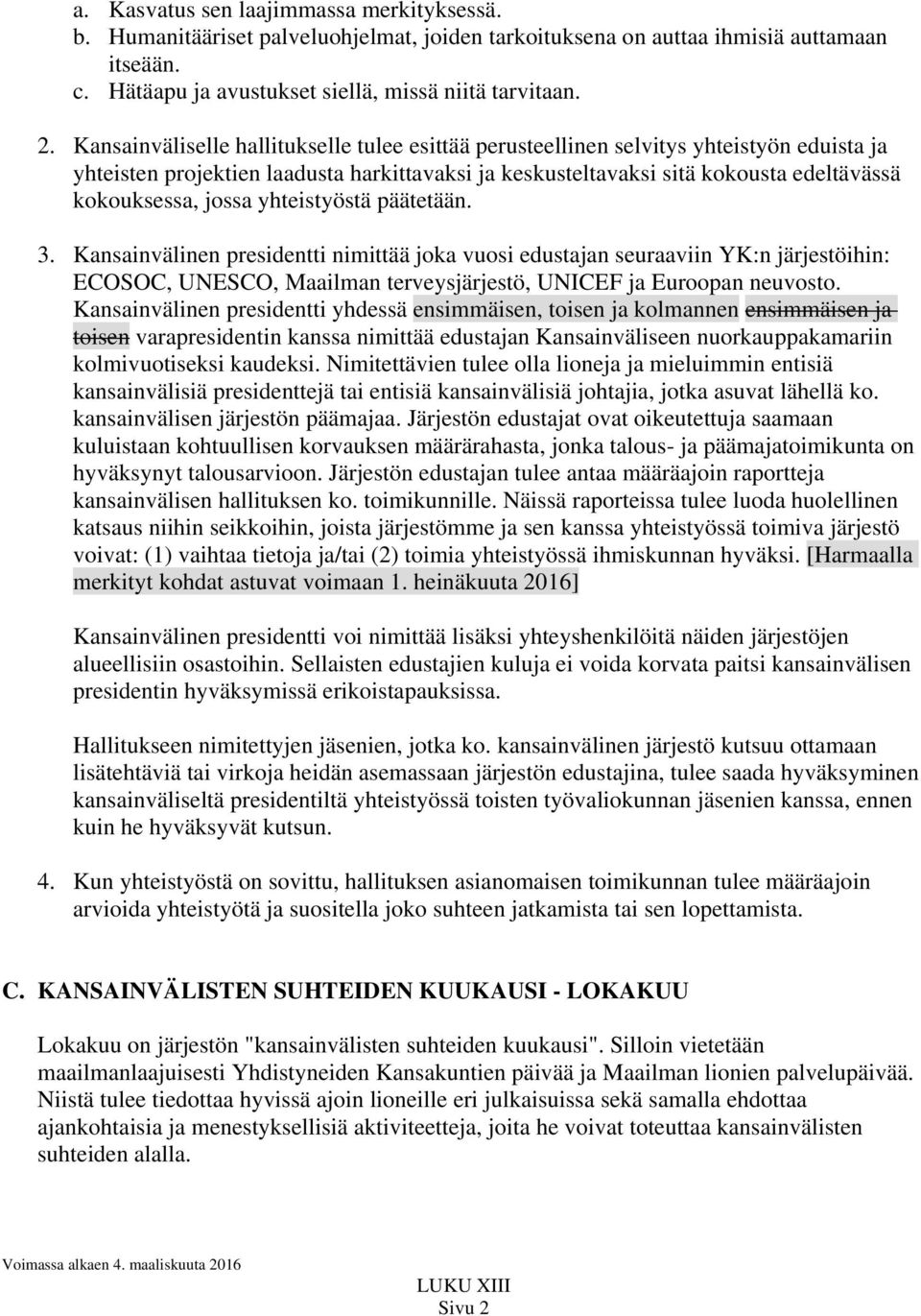 yhteistyöstä päätetään. 3. Kansainvälinen presidentti nimittää joka vuosi edustajan seuraaviin YK:n järjestöihin: ECOSOC, UNESCO, Maailman terveysjärjestö, UNICEF ja Euroopan neuvosto.