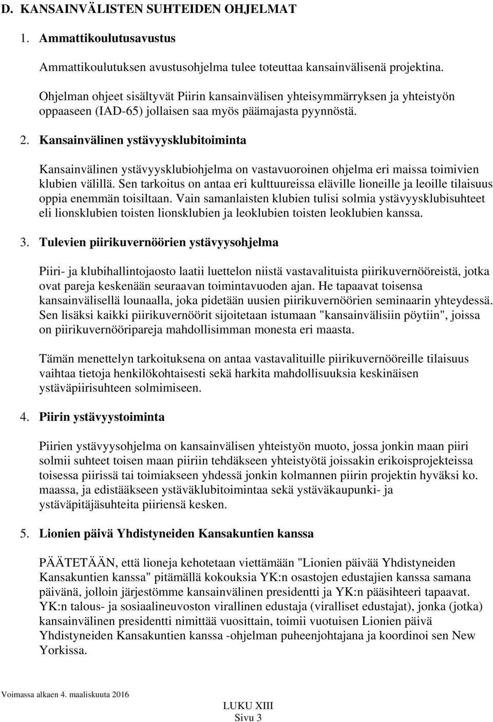 Kansainvälinen ystävyysklubitoiminta Kansainvälinen ystävyysklubiohjelma on vastavuoroinen ohjelma eri maissa toimivien klubien välillä.