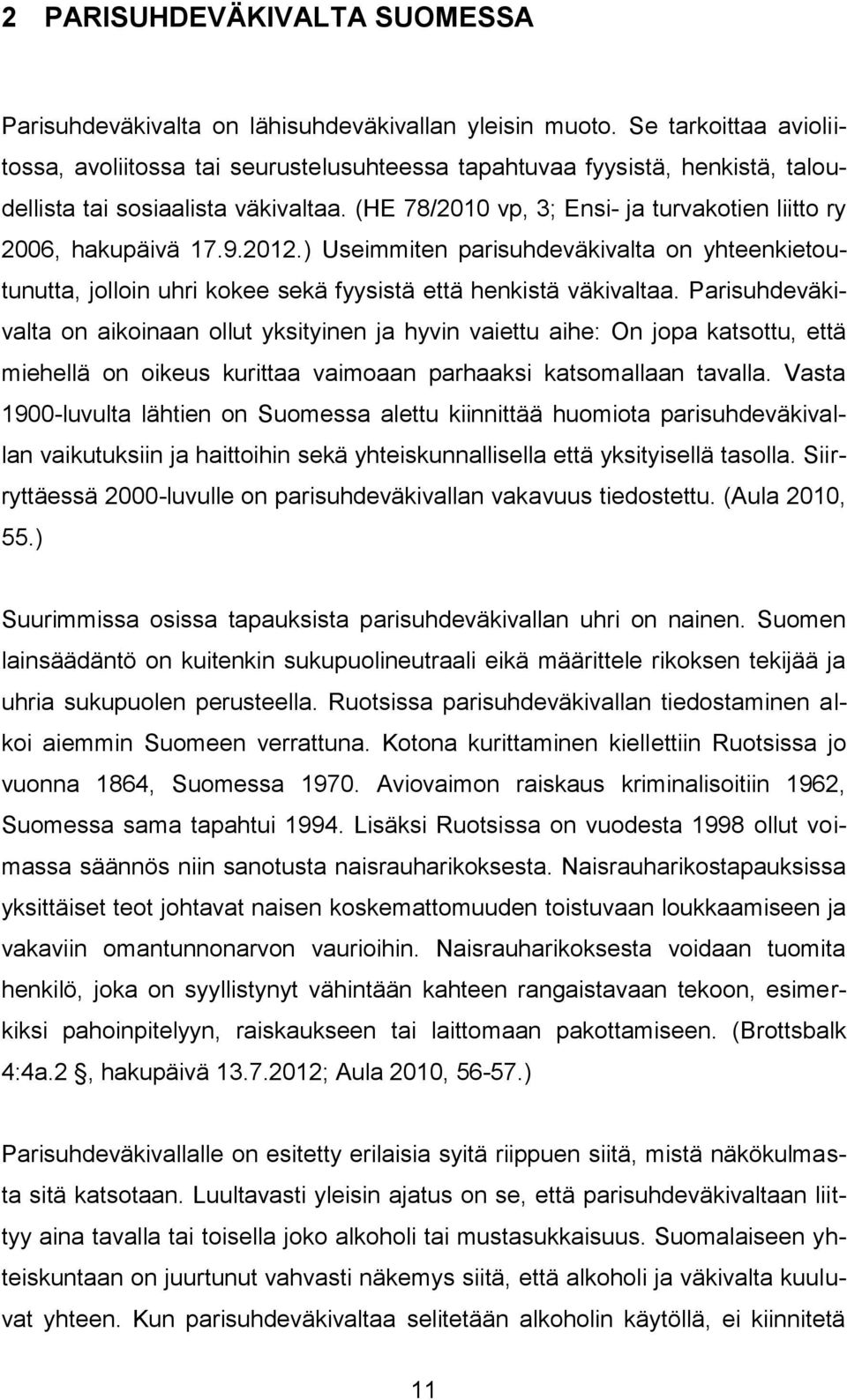 (HE 78/2010 vp, 3; Ensi- ja turvakotien liitto ry 2006, hakupäivä 17.9.2012.) Useimmiten parisuhdeväkivalta on yhteenkietoutunutta, jolloin uhri kokee sekä fyysistä että henkistä väkivaltaa.