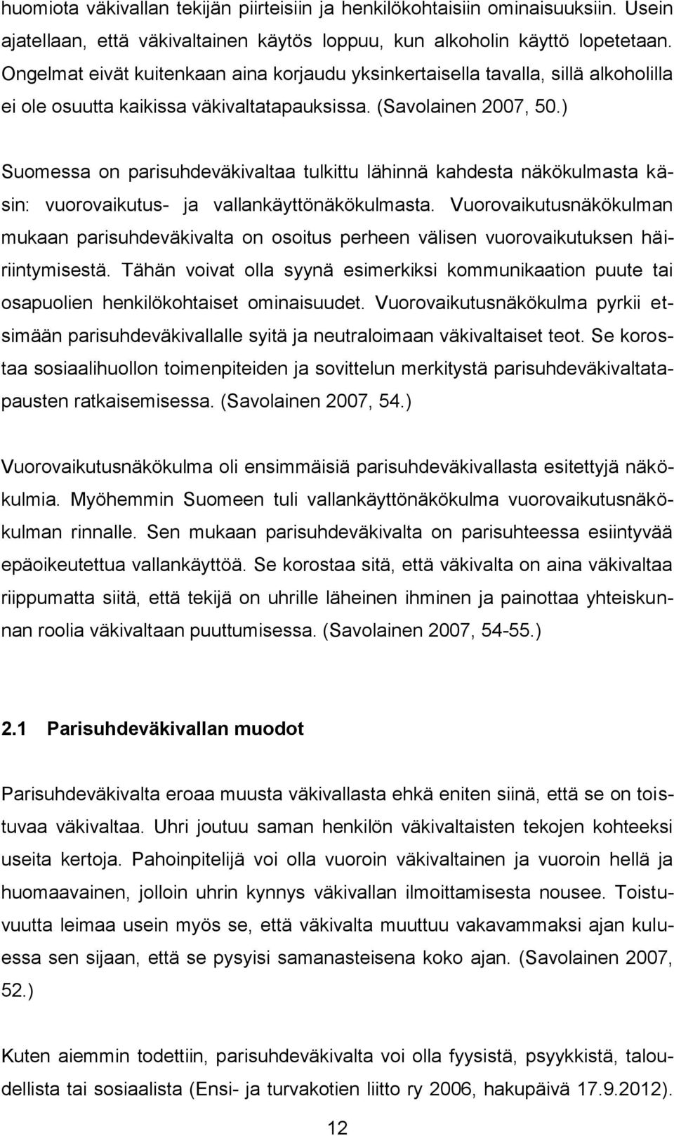 ) Suomessa on parisuhdeväkivaltaa tulkittu lähinnä kahdesta näkökulmasta käsin: vuorovaikutus- ja vallankäyttönäkökulmasta.