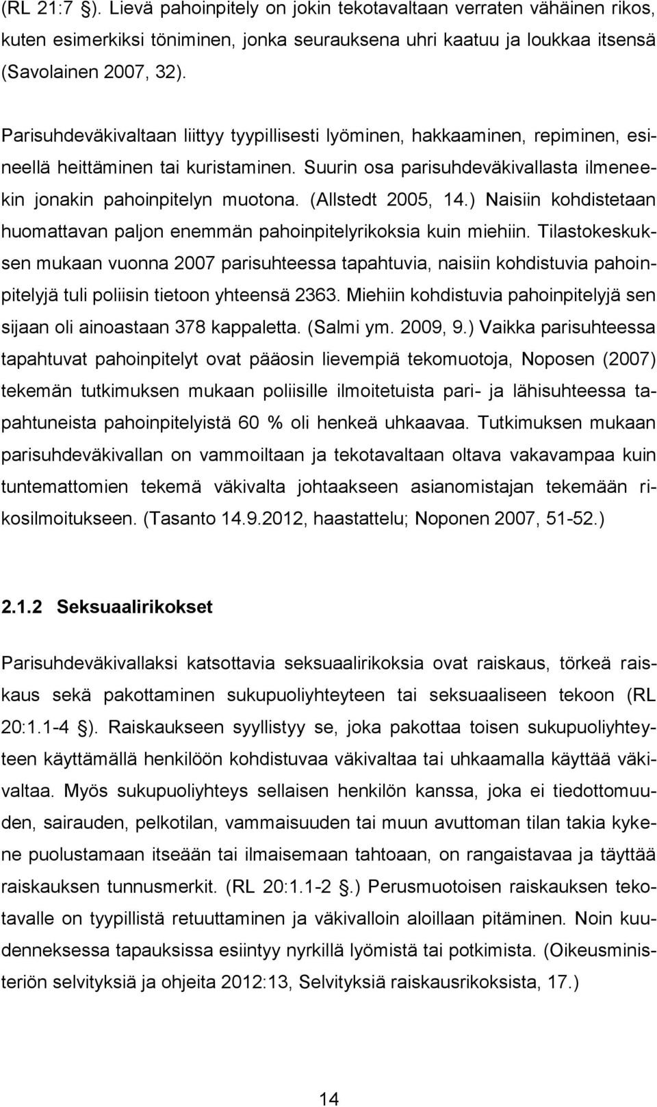(Allstedt 2005, 14.) Naisiin kohdistetaan huomattavan paljon enemmän pahoinpitelyrikoksia kuin miehiin.