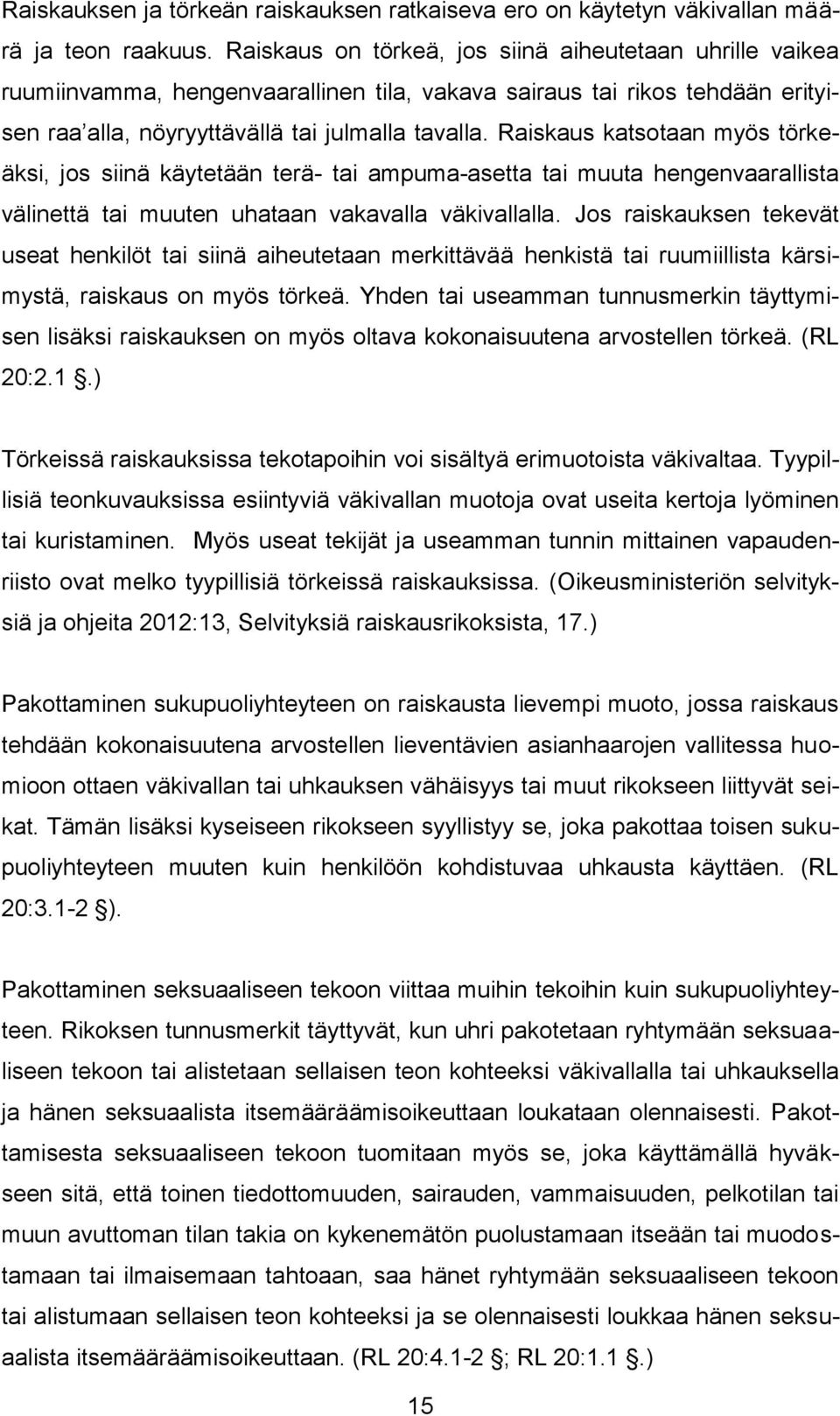 Raiskaus katsotaan myös törkeäksi, jos siinä käytetään terä- tai ampuma-asetta tai muuta hengenvaarallista välinettä tai muuten uhataan vakavalla väkivallalla.