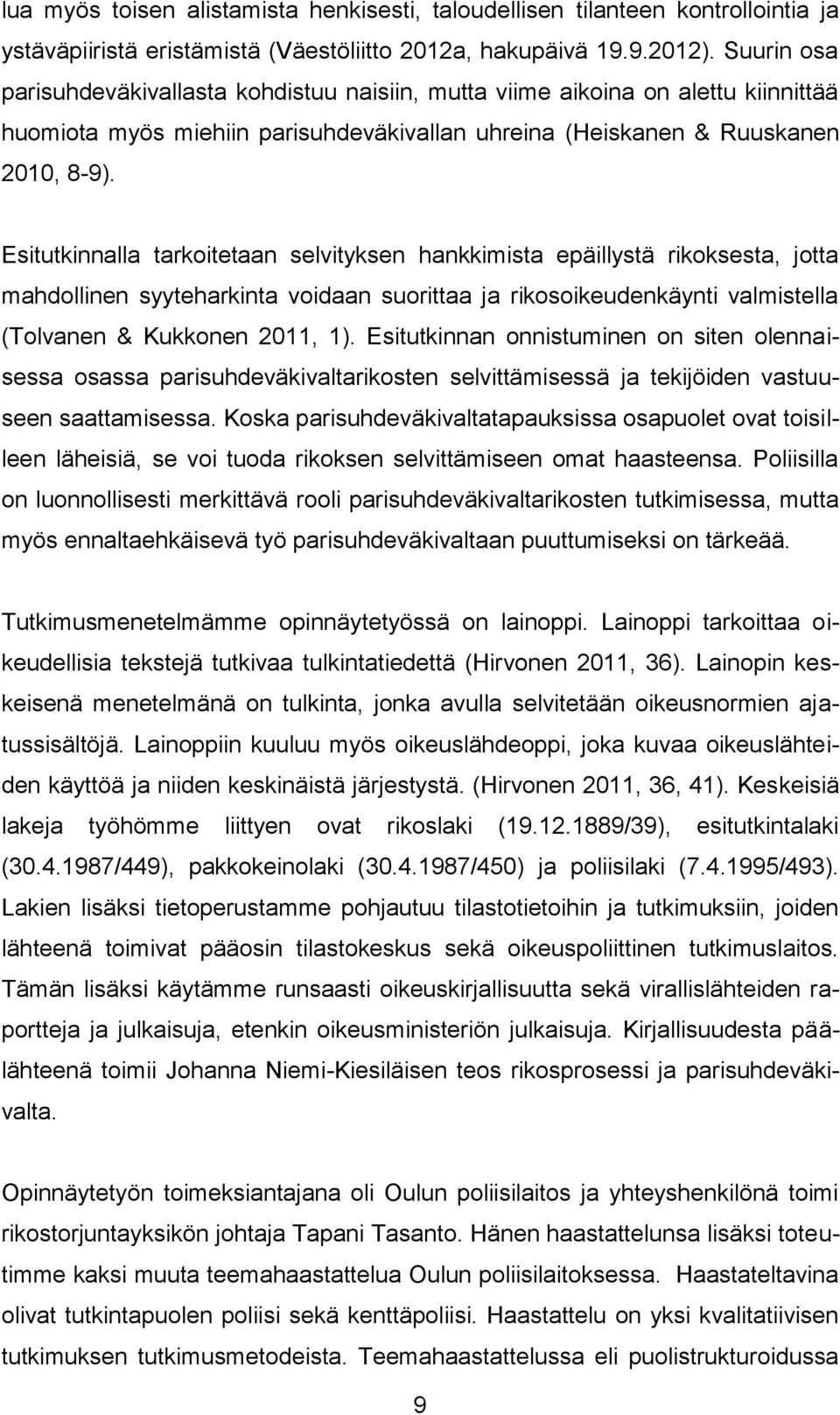 Esitutkinnalla tarkoitetaan selvityksen hankkimista epäillystä rikoksesta, jotta mahdollinen syyteharkinta voidaan suorittaa ja rikosoikeudenkäynti valmistella (Tolvanen & Kukkonen 2011, 1).