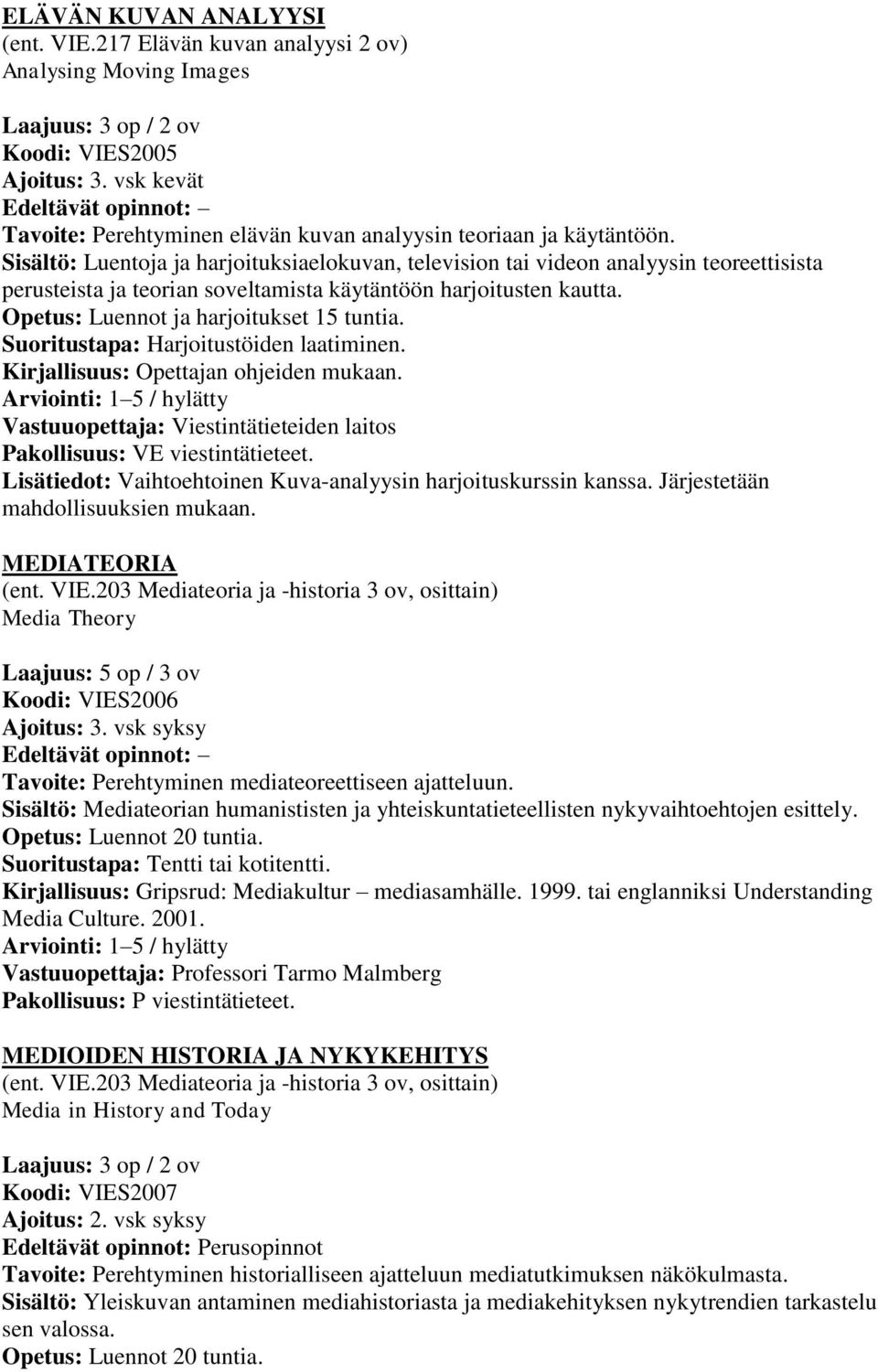 Suoritustapa: Harjoitustöiden laatiminen. Kirjallisuus: Opettajan ohjeiden mukaan. Pakollisuus: VE viestintätieteet. Lisätiedot: Vaihtoehtoinen Kuva-analyysin harjoituskurssin kanssa.