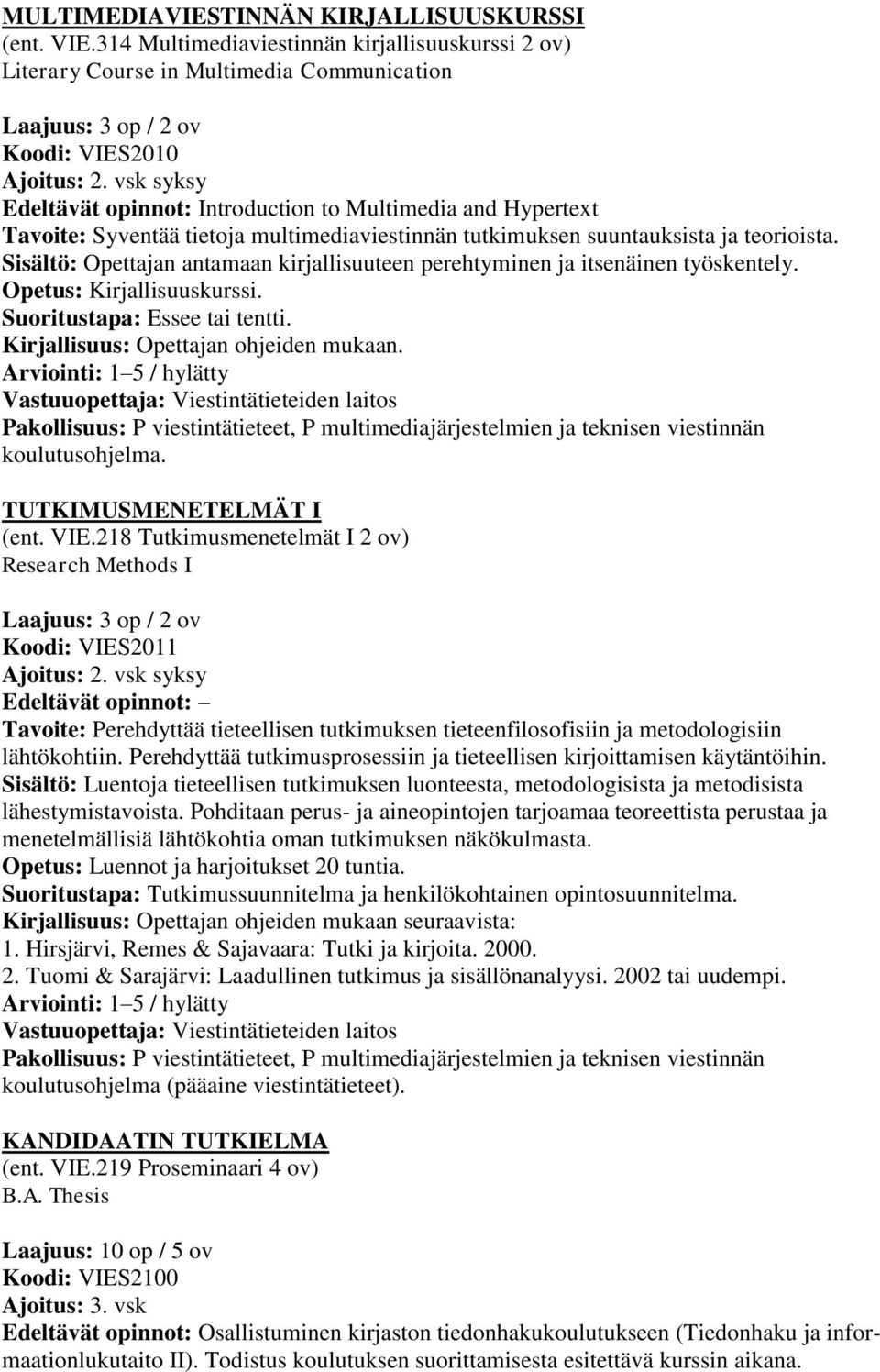 Sisältö: Opettajan antamaan kirjallisuuteen perehtyminen ja itsenäinen työskentely. Opetus: Kirjallisuuskurssi. Suoritustapa: Essee tai tentti. Kirjallisuus: Opettajan ohjeiden mukaan.