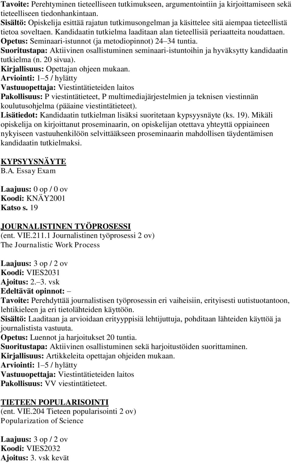 Opetus: Seminaari-istunnot (ja metodiopinnot) 24 34 tuntia. Suoritustapa: Aktiivinen osallistuminen seminaari-istuntoihin ja hyväksytty kandidaatin tutkielma (n. 20 sivua).