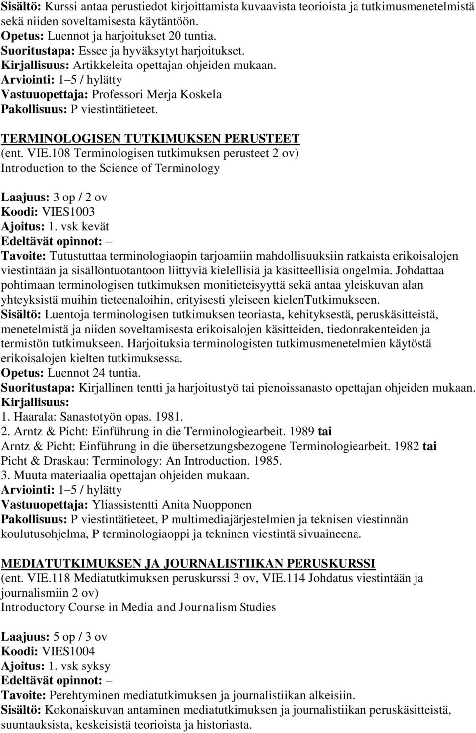 TERMINOLOGISEN TUTKIMUKSEN PERUSTEET (ent. VIE.108 Terminologisen tutkimuksen perusteet 2 ov) Introduction to the Science of Terminology Koodi: VIES1003 Ajoitus: 1.