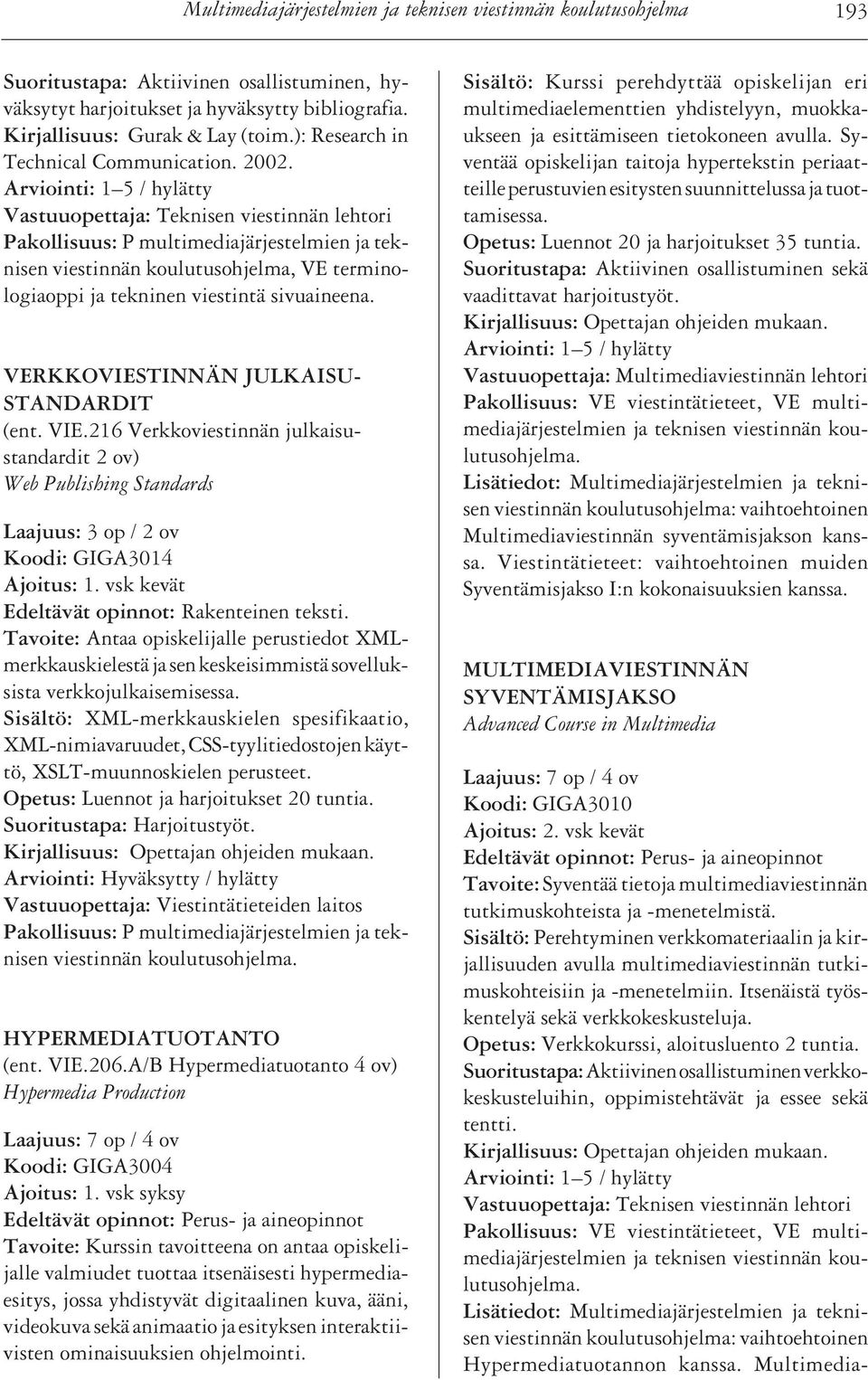 VERKKOVIESTINNÄN JULKAISU- STANDARDIT (ent. VIE.216 Verkkoviestinnän julkaisustandardit 2 ov) Web Publishing Standards Laajuus: 3 op / 2 ov Koodi: GIGA3014 Edeltävät opinnot: Rakenteinen teksti.