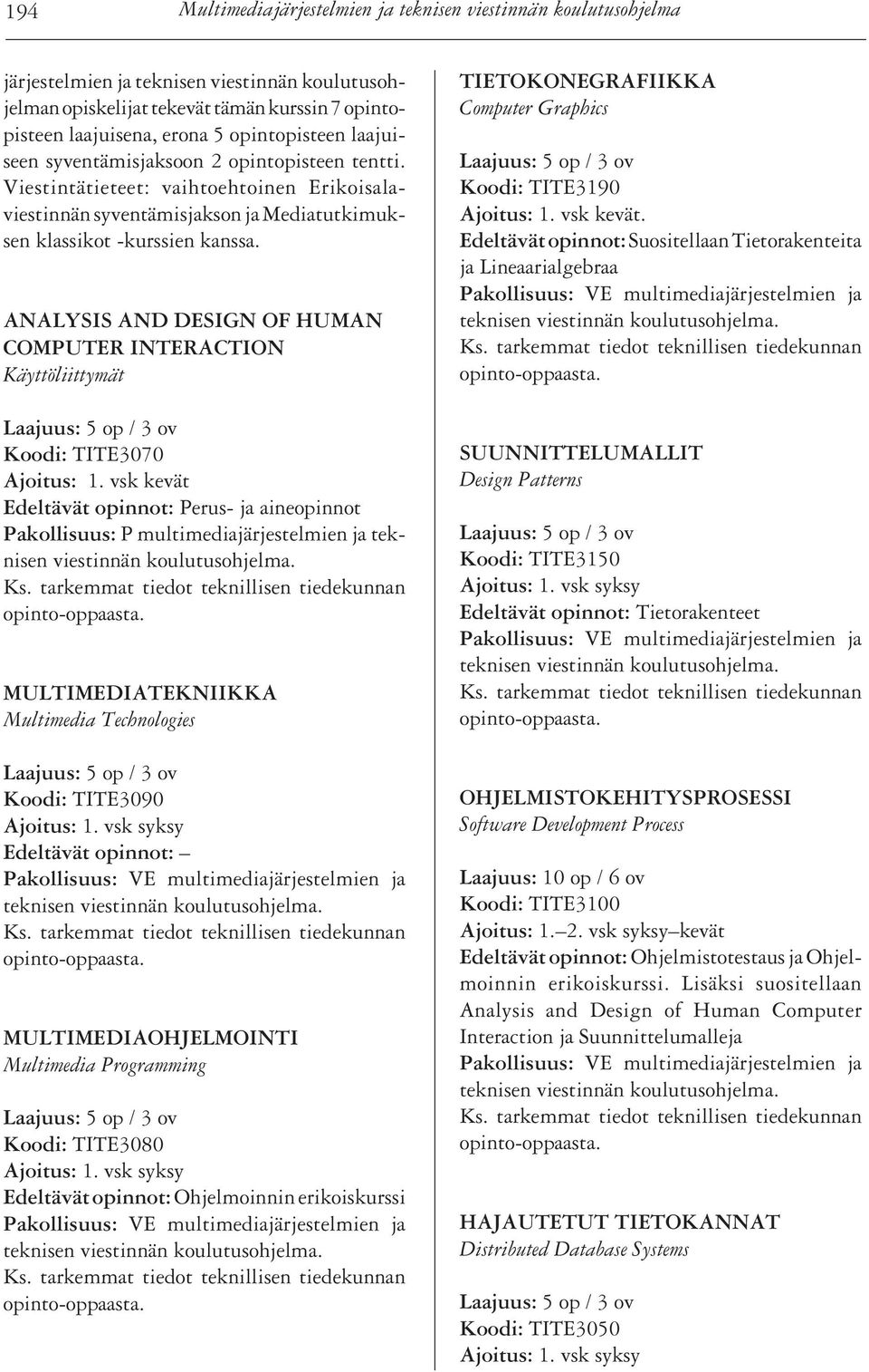 ANALYSIS AND DESIGN OF HUMAN COMPUTER INTERACTION Käyttöliittymät Koodi: TITE3070 Edeltävät opinnot: Perus- ja aineopinnot viestinnän koulutusohjelma.