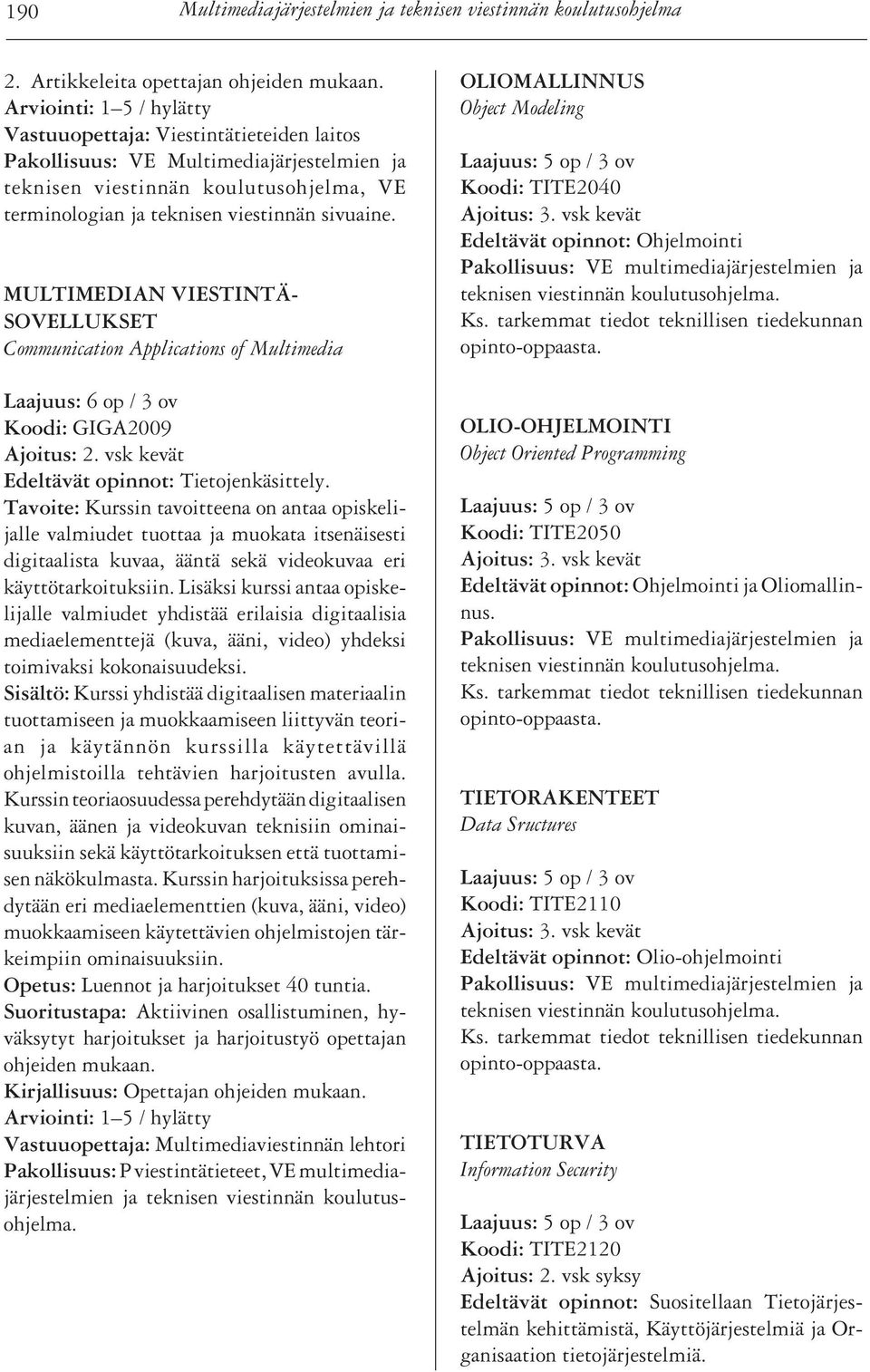 MULTIMEDIAN VIESTINTÄ- SOVELLUKSET Communication Applications of Multimedia Laajuus: 6 op / 3 ov Koodi: GIGA2009 Ajoitus: 2. vsk kevät Edeltävät opinnot: Tietojenkäsittely.