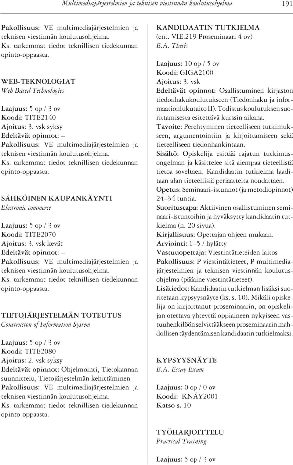 vsk syksy Edeltävät opinnot: Ohjelmointi, Tietokannan suunnittelu, Tietojärjestelmän kehittäminen KANDIDAATIN TUTKIELMA (ent. VIE.219 Proseminaari 4 ov) B.A. Thesis Laajuus: 10 op / 5 ov Koodi: GIGA2100 Ajoitus: 3.