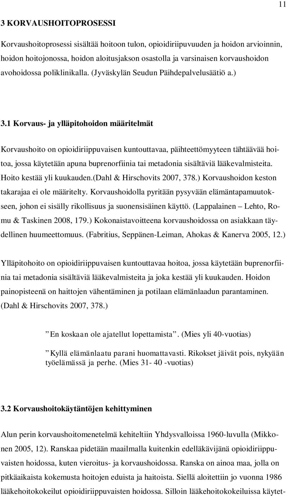 1 Korvaus- ja ylläpitohoidon määritelmät Korvaushoito on opioidiriippuvaisen kuntouttavaa, päihteettömyyteen tähtäävää hoitoa, jossa käytetään apuna buprenorfiinia tai metadonia sisältäviä