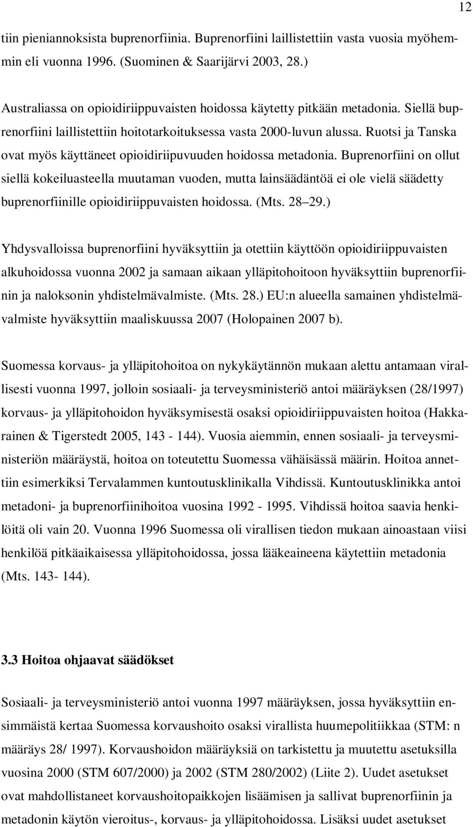 Ruotsi ja Tanska ovat myös käyttäneet opioidiriipuvuuden hoidossa metadonia.