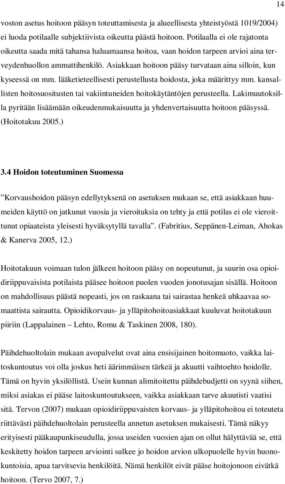 Asiakkaan hoitoon pääsy turvataan aina silloin, kun kyseessä on mm. lääketieteellisesti perustellusta hoidosta, joka määrittyy mm.