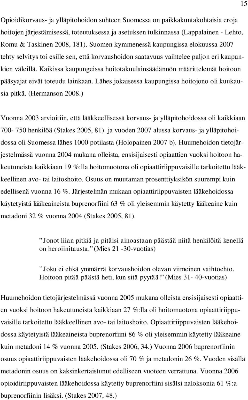 Kaikissa kaupungeissa hoitotakuulainsäädännön määrittelemät hoitoon pääsyajat eivät toteudu lainkaan. Lähes jokaisessa kaupungissa hoitojono oli kuukausia pitkä. (Hermanson 2008.