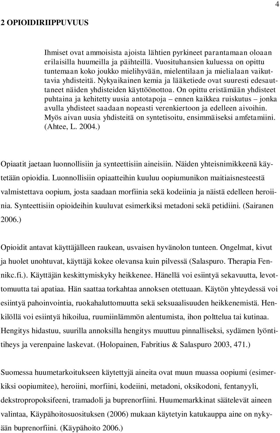 Nykyaikainen kemia ja lääketiede ovat suuresti edesauttaneet näiden yhdisteiden käyttöönottoa.