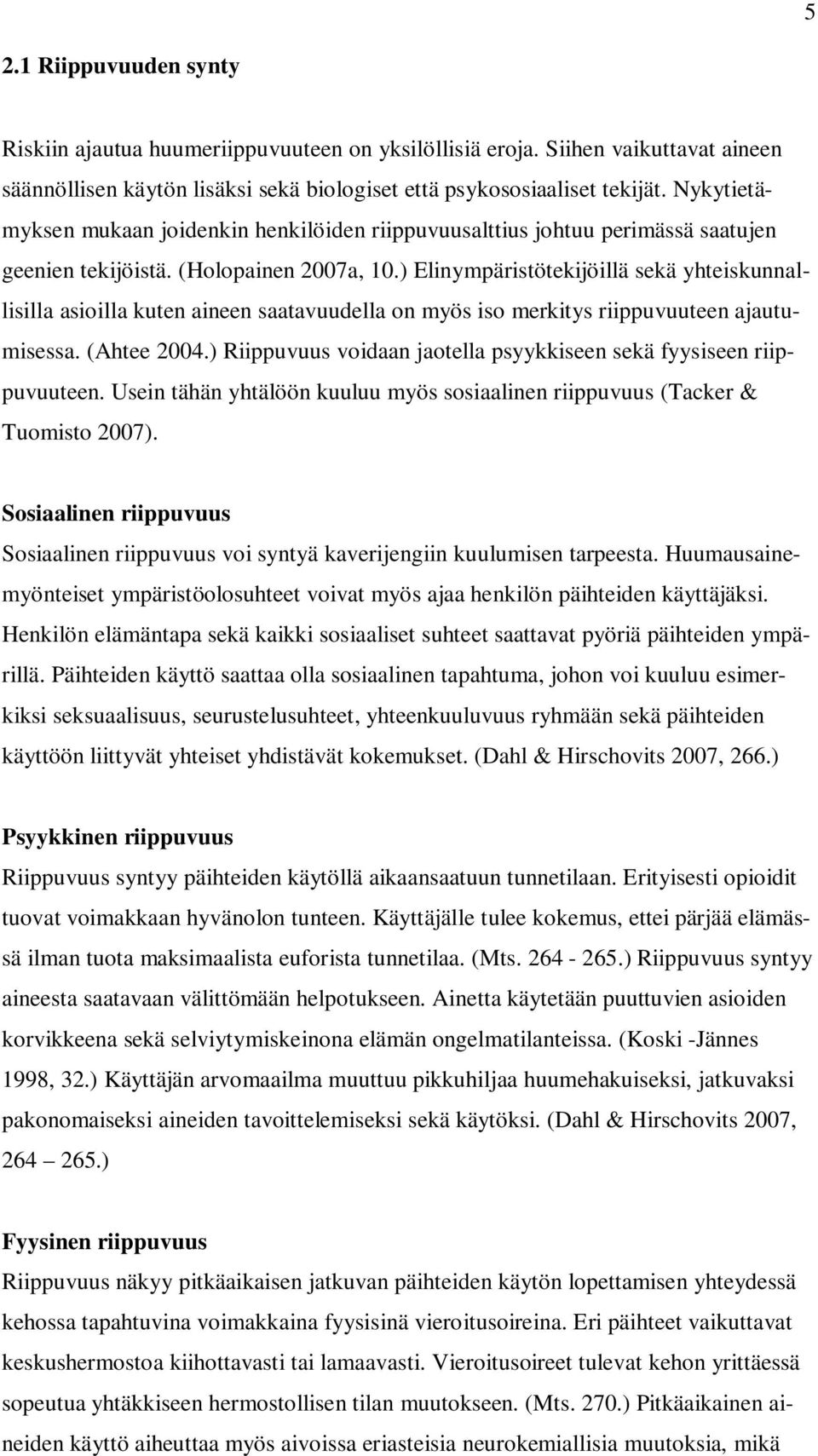 ) Elinympäristötekijöillä sekä yhteiskunnallisilla asioilla kuten aineen saatavuudella on myös iso merkitys riippuvuuteen ajautumisessa. (Ahtee 2004.