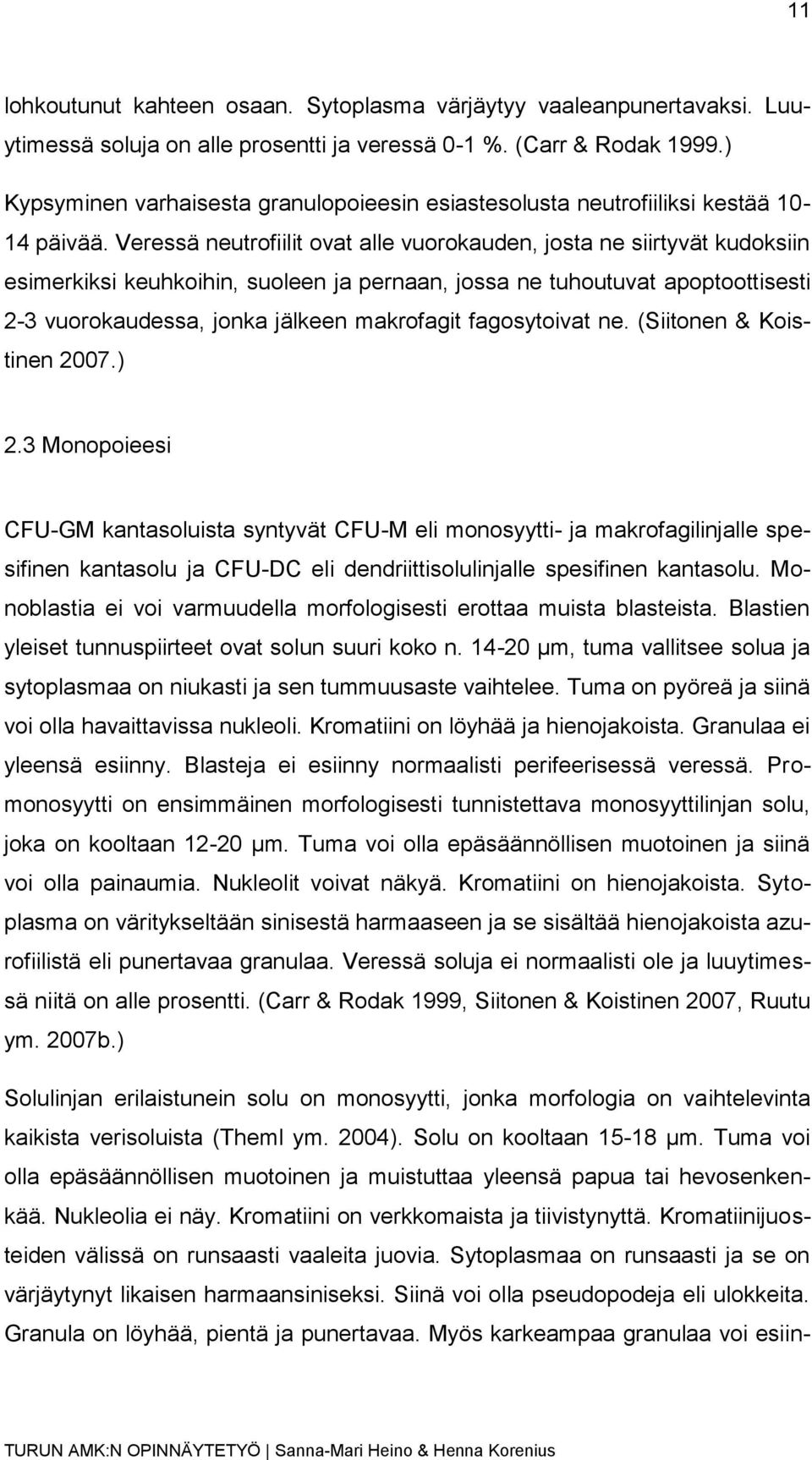 Veressä neutrofiilit ovat alle vuorokauden, josta ne siirtyvät kudoksiin esimerkiksi keuhkoihin, suoleen ja pernaan, jossa ne tuhoutuvat apoptoottisesti 2-3 vuorokaudessa, jonka jälkeen makrofagit