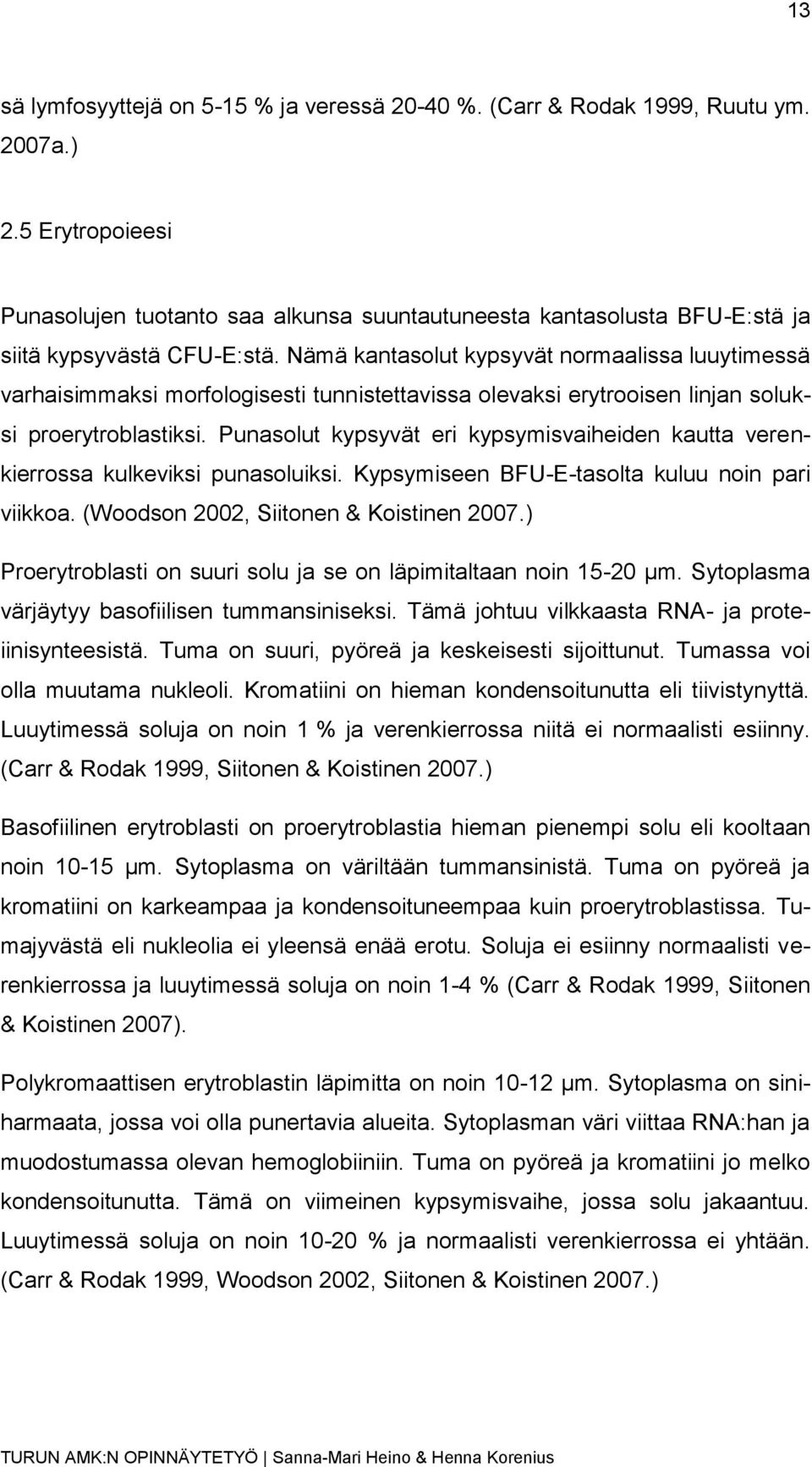 Nämä kantasolut kypsyvät normaalissa luuytimessä varhaisimmaksi morfologisesti tunnistettavissa olevaksi erytrooisen linjan soluksi proerytroblastiksi.