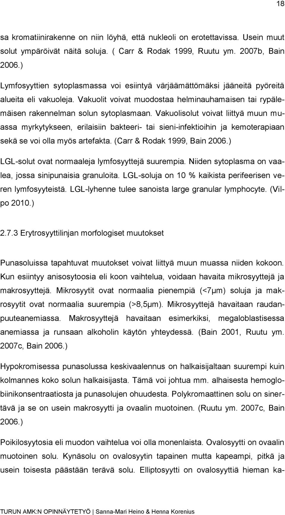 Vakuolisolut voivat liittyä muun muassa myrkytykseen, erilaisiin bakteeri- tai sieni-infektioihin ja kemoterapiaan sekä se voi olla myös artefakta. (Carr & Rodak 1999, Bain 2006.