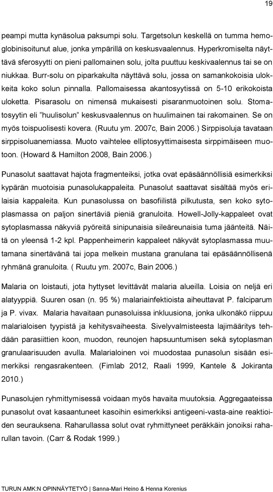 Burr-solu on piparkakulta näyttävä solu, jossa on samankokoisia ulokkeita koko solun pinnalla. Pallomaisessa akantosyytissä on 5-10 erikokoista uloketta.