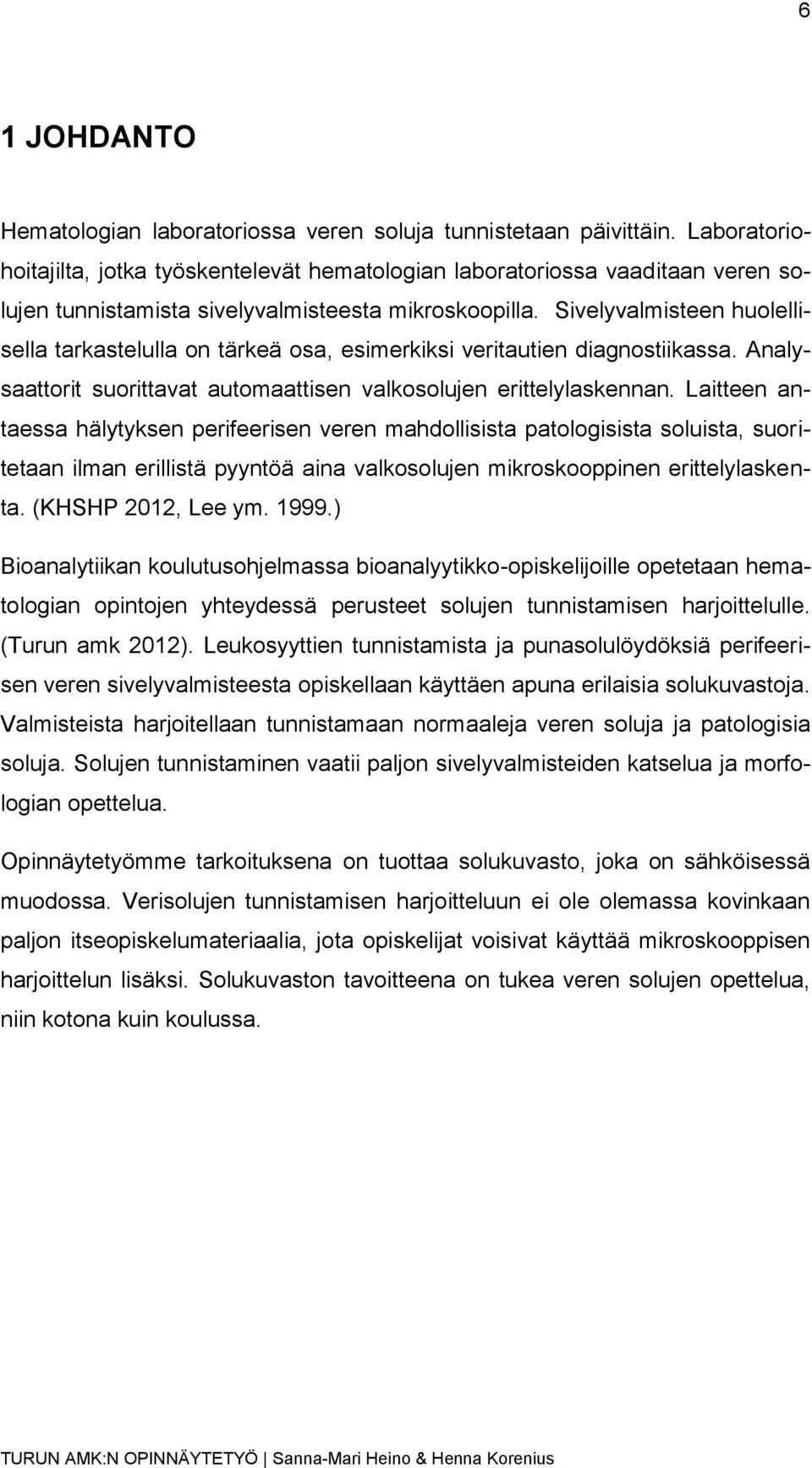 Sivelyvalmisteen huolellisella tarkastelulla on tärkeä osa, esimerkiksi veritautien diagnostiikassa. Analysaattorit suorittavat automaattisen valkosolujen erittelylaskennan.