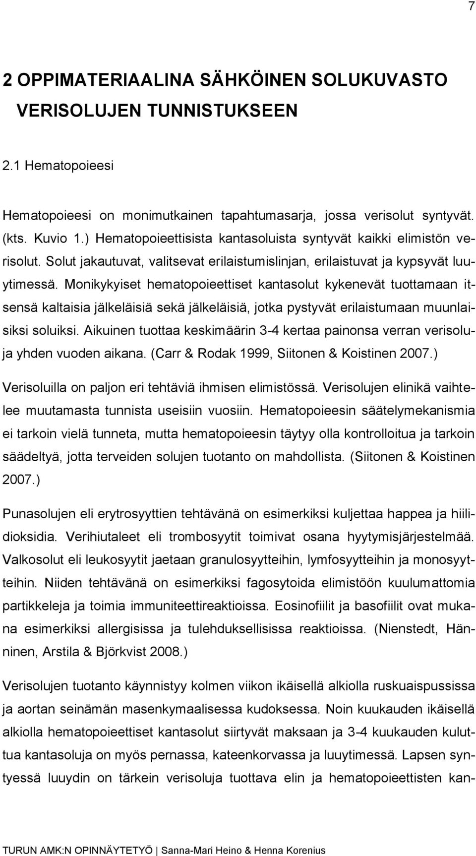 Monikykyiset hematopoieettiset kantasolut kykenevät tuottamaan itsensä kaltaisia jälkeläisiä sekä jälkeläisiä, jotka pystyvät erilaistumaan muunlaisiksi soluiksi.