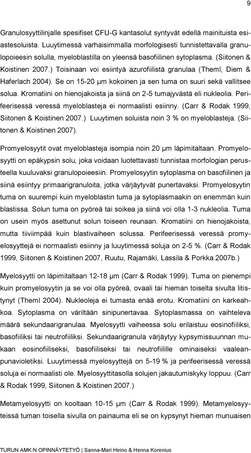 ) Toisinaan voi esiintyä azurofiilistä granulaa (Theml, Diem & Haferlach 2004). Se on 15-20 µm kokoinen ja sen tuma on suuri sekä vallitsee solua.