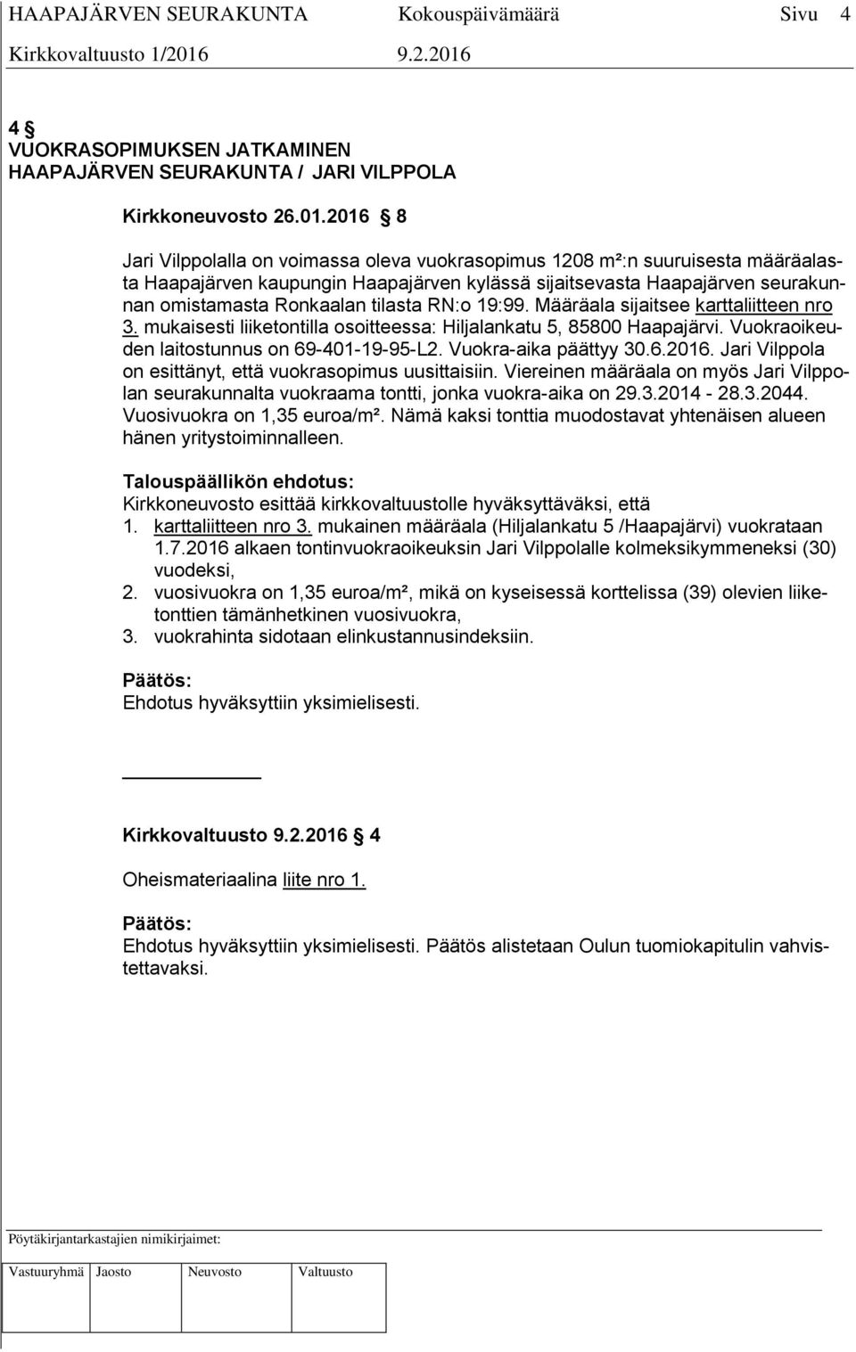 RN:o 19:99. Määräala sijaitsee karttaliitteen nro 3. mukaisesti liiketontilla osoitteessa: Hiljalankatu 5, 85800 Haapajärvi. Vuokraoikeuden laitostunnus on 69-401-19-95-L2. Vuokra-aika päättyy 30.6.2016.