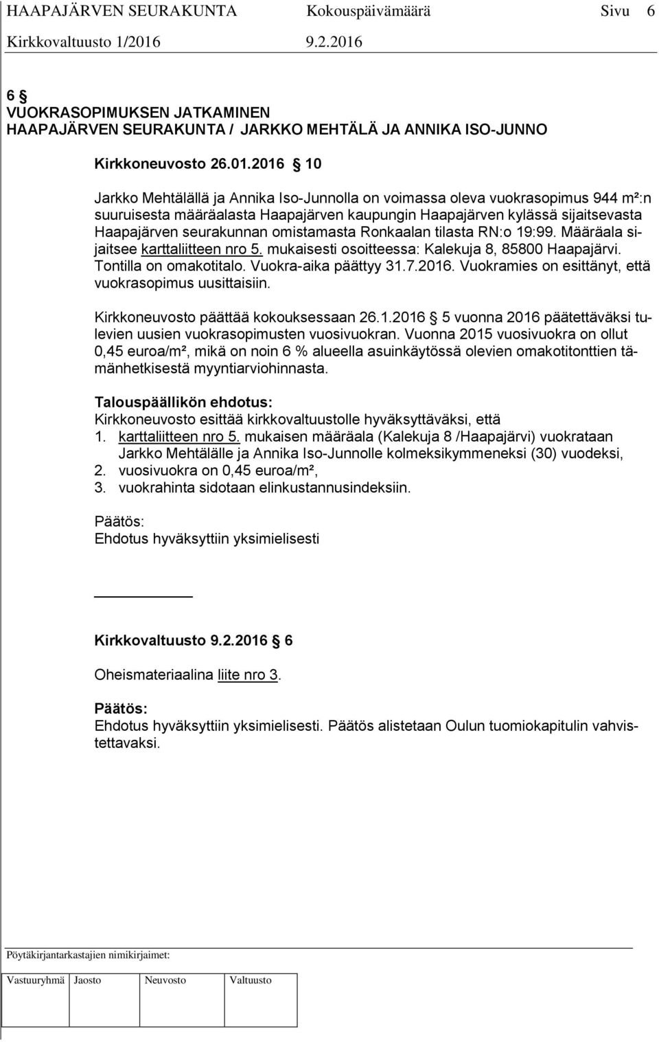 omistamasta Ronkaalan tilasta RN:o 19:99. Määräala sijaitsee karttaliitteen nro 5. mukaisesti osoitteessa: Kalekuja 8, 85800 Haapajärvi. Tontilla on omakotitalo. Vuokra-aika päättyy 31.7.2016.