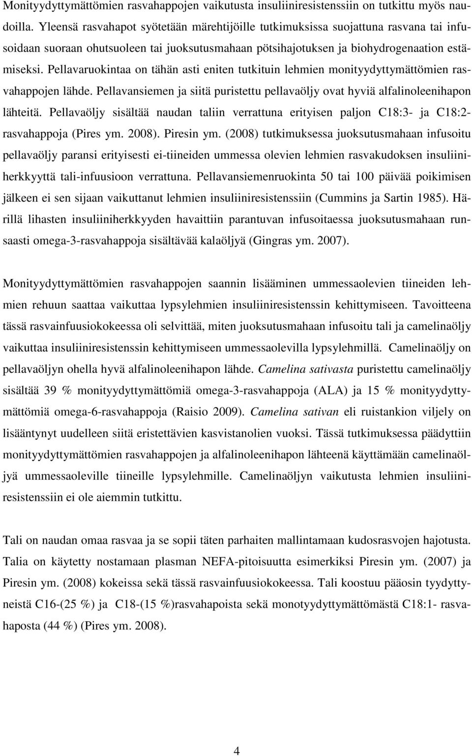 Pellavaruokintaa on tähän asti eniten tutkituin lehmien monityydyttymättömien rasvahappojen lähde. Pellavansiemen ja siitä puristettu pellavaöljy ovat hyviä alfalinoleenihapon lähteitä.