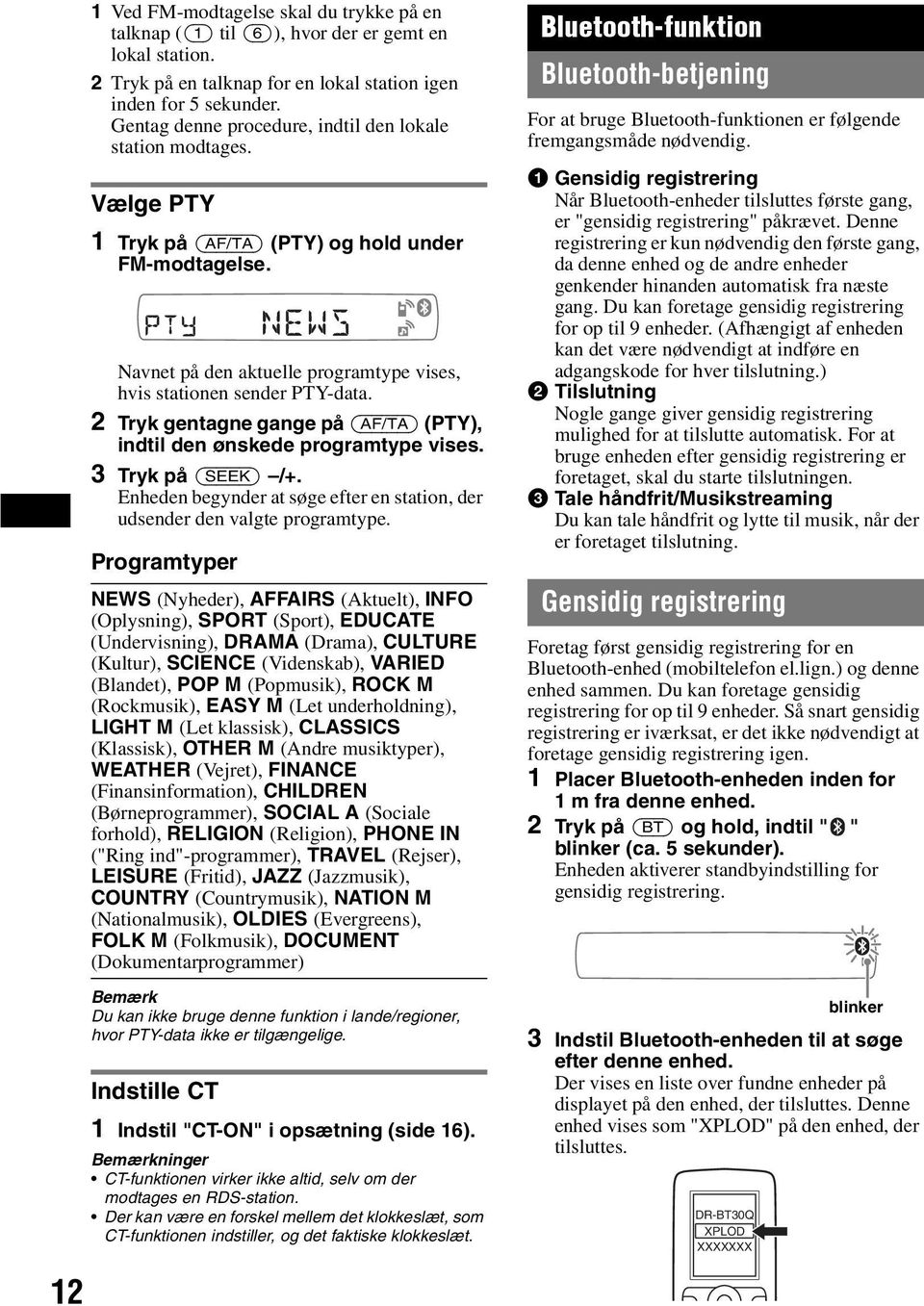 2 Tryk gentagne gange på (AF/TA) (PTY), indtil den ønskede programtype vises. 3 Tryk på (SEEK) /+. Enheden begynder at søge efter en station, der udsender den valgte programtype.