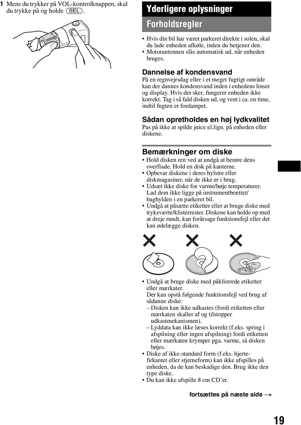 Dannelse af kondensvand På en regnvejrsdag eller i et meget fugtigt område kan der dannes kondensvand inden i enhedens linser og display. Hvis det sker, fungerer enheden ikke korrekt.