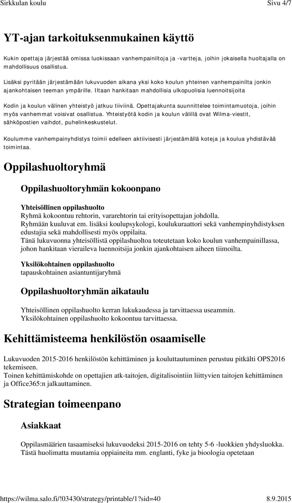 Iltaan hankitaan mahdollisia ulkopuolisia luennoitsijoita Kodin ja koulun välinen yhteistyö jatkuu tiiviinä. Opettajakunta suunnittelee toimintamuotoja, joihin myös vanhemmat voisivat osallistua.