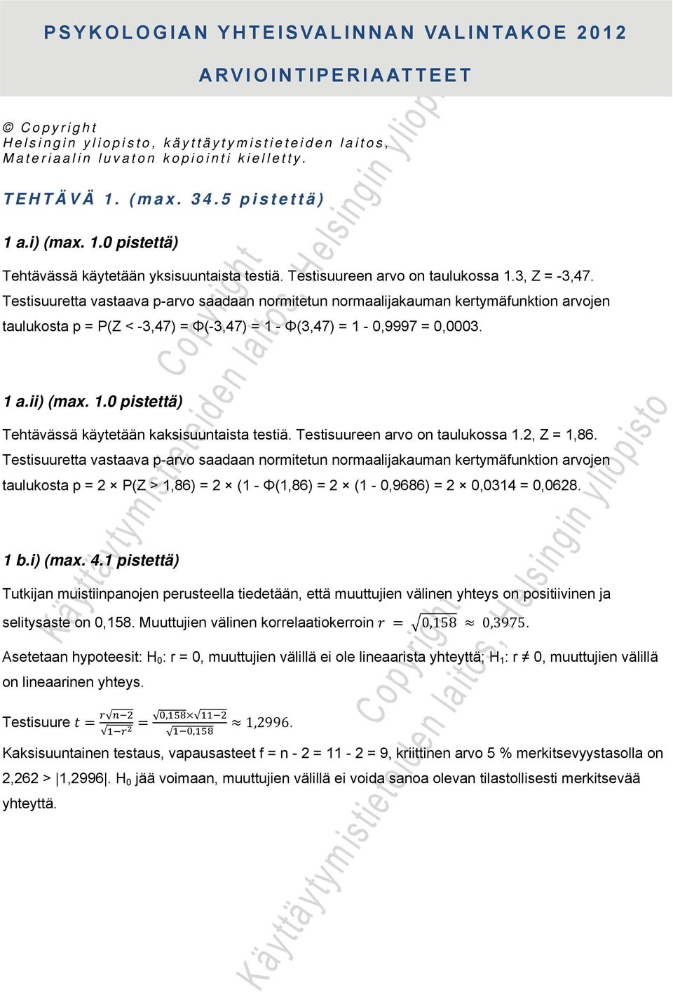 Testisuuretta vastaava p-arvo saadaan normitetun normaalijakauman kertymäfunktion arvojen taulukosta p = P(Z < -3,47) = Φ(-3,47) = 1 - Φ(3,47) = 1-0,9997 = 0,0003. 1 a.ii) (max. 1.0 pistettä) Tehtävässä käytetään kaksisuuntaista testiä.