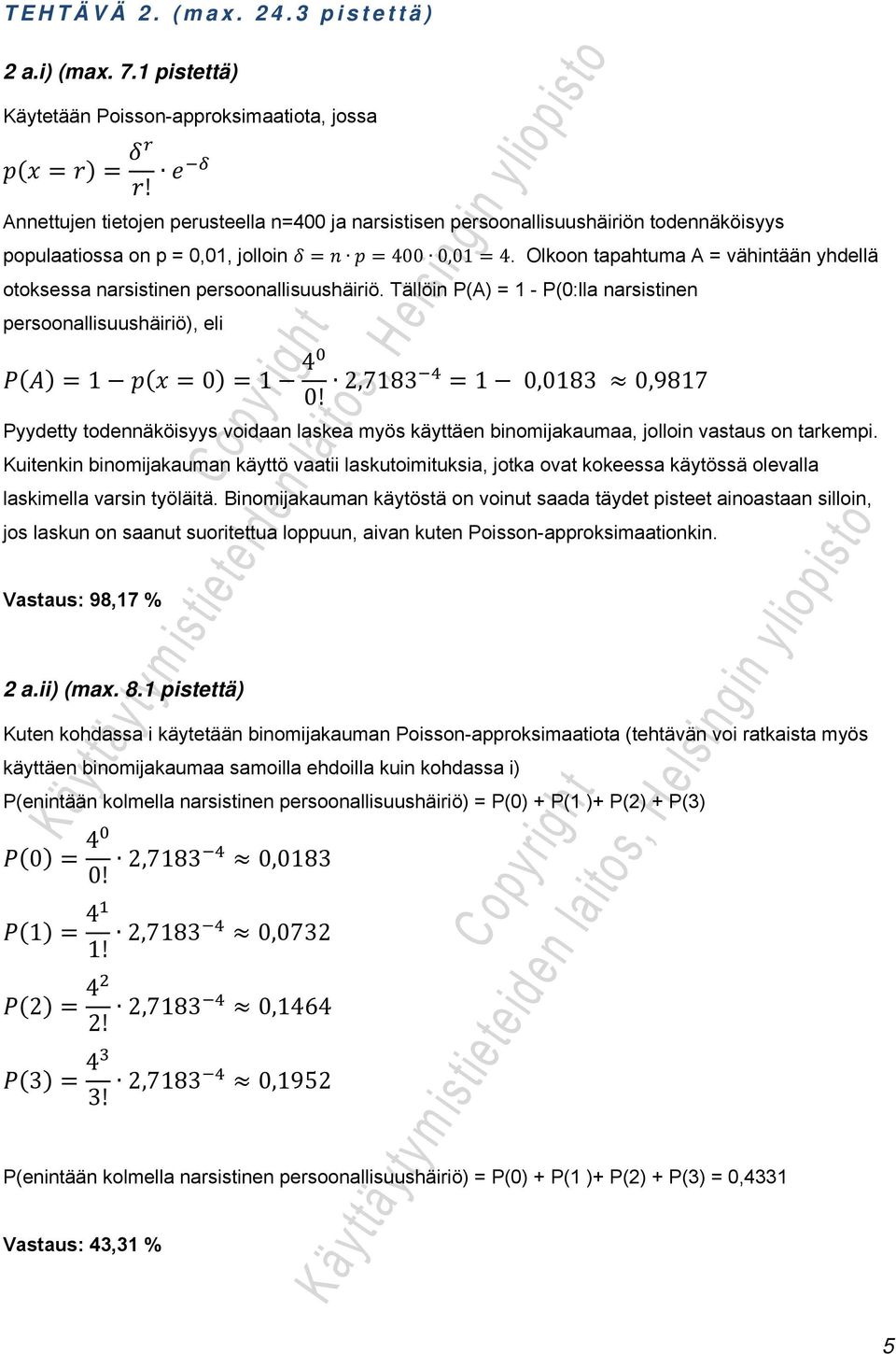 Olkoon tapahtuma A = vähintään yhdellä otoksessa narsistinen persoonallisuushäiriö. Tällöin P(A) = 1 - P(0:lla narsistinen persoonallisuushäiriö), eli 1 0 1 4 0!