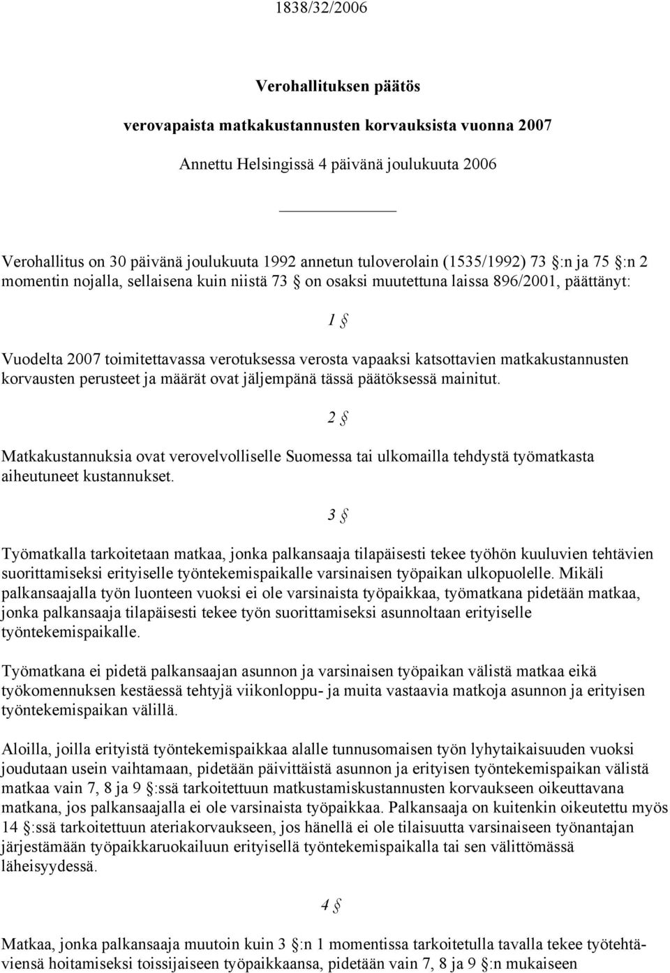 katsottavien matkakustannusten korvausten perusteet ja määrät ovat jäljempänä tässä päätöksessä mainitut.