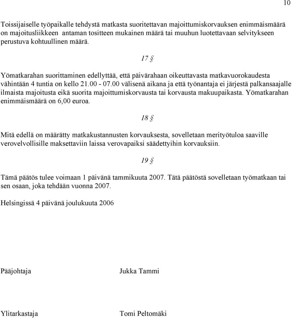 00 välisenä aikana ja että työnantaja ei järjestä palkansaajalle ilmaista majoitusta eikä suorita majoittumiskorvausta tai korvausta makuupaikasta. Yömatkarahan enimmäismäärä on 6,00 euroa.