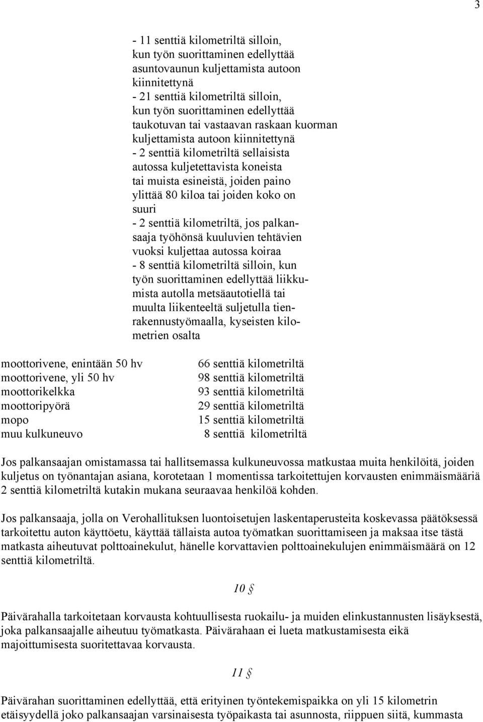 koko on suuri - 2 senttiä kilometriltä, jos palkansaaja työhönsä kuuluvien tehtävien vuoksi kuljettaa autossa koiraa - 8 senttiä kilometriltä silloin, kun työn suorittaminen edellyttää liikkumista
