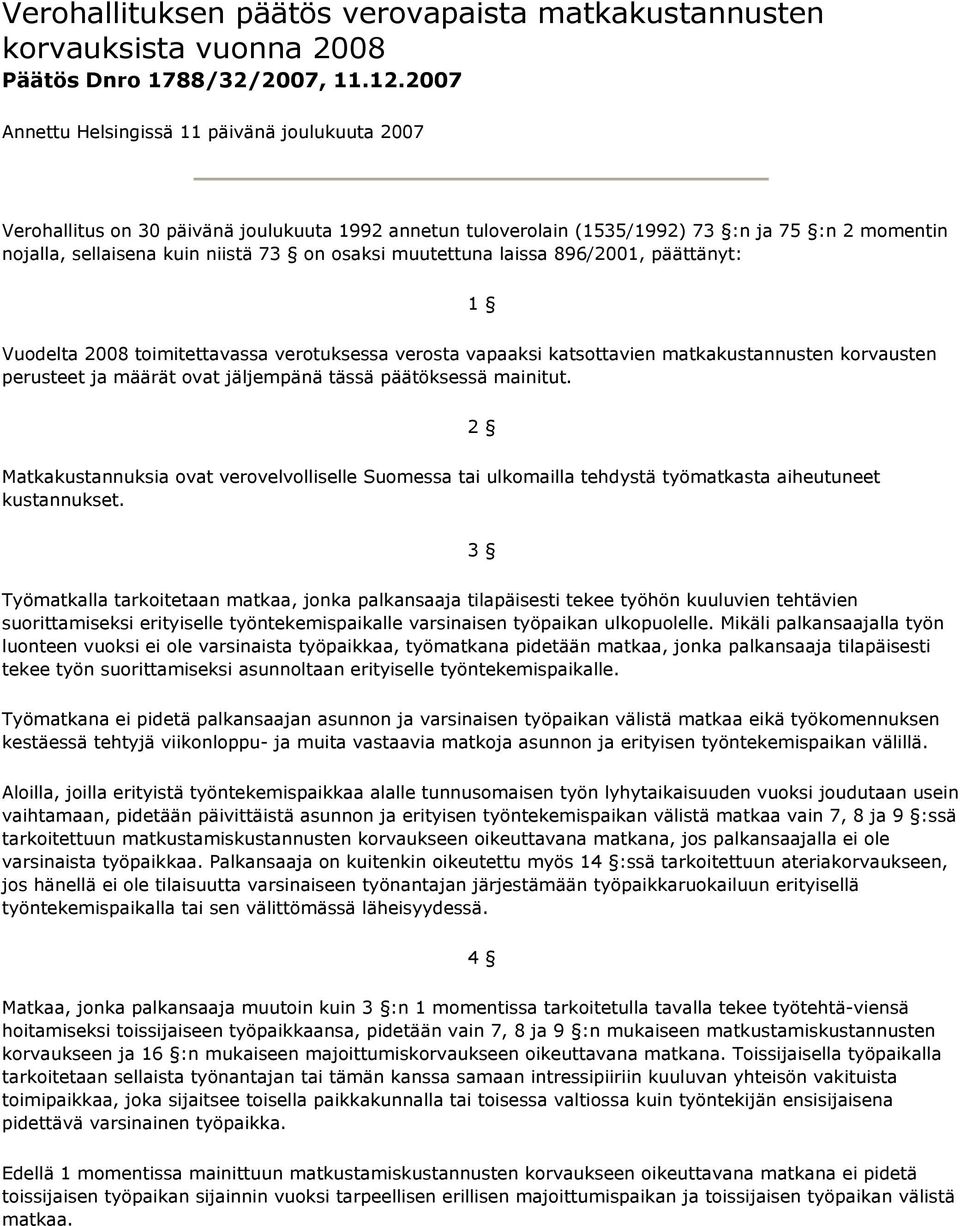 muutettuna laissa 896/2001, päättänyt: 1 Vuodelta 2008 toimitettavassa verotuksessa verosta vapaaksi katsottavien matkakustannusten korvausten perusteet ja määrät ovat jäljempänä tässä päätöksessä