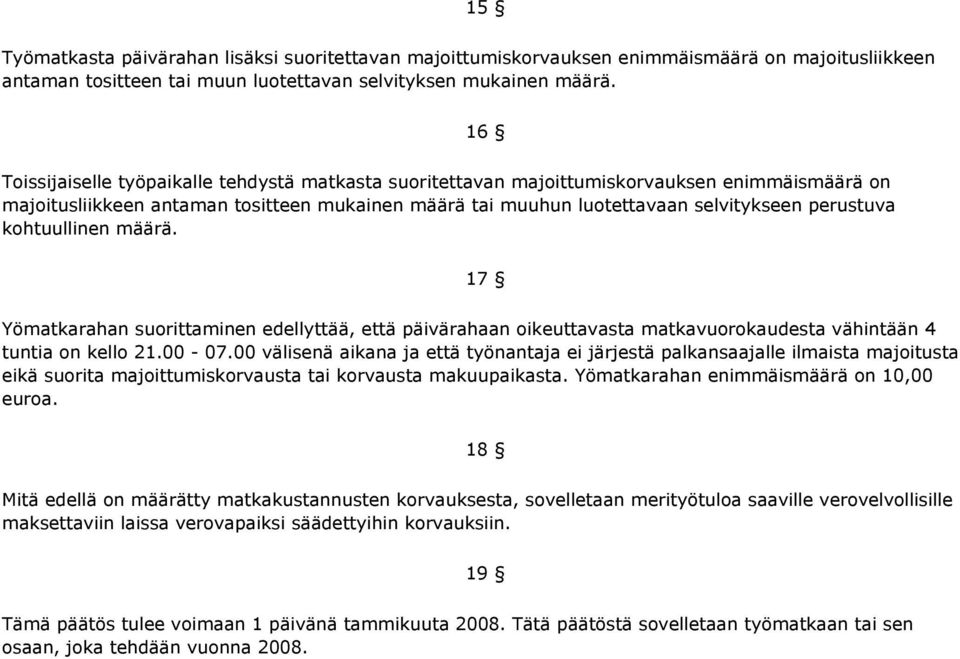 kohtuullinen määrä. 17 Yömatkarahan suorittaminen edellyttää, että päivärahaan oikeuttavasta matkavuorokaudesta vähintään 4 tuntia on kello 21.00-07.