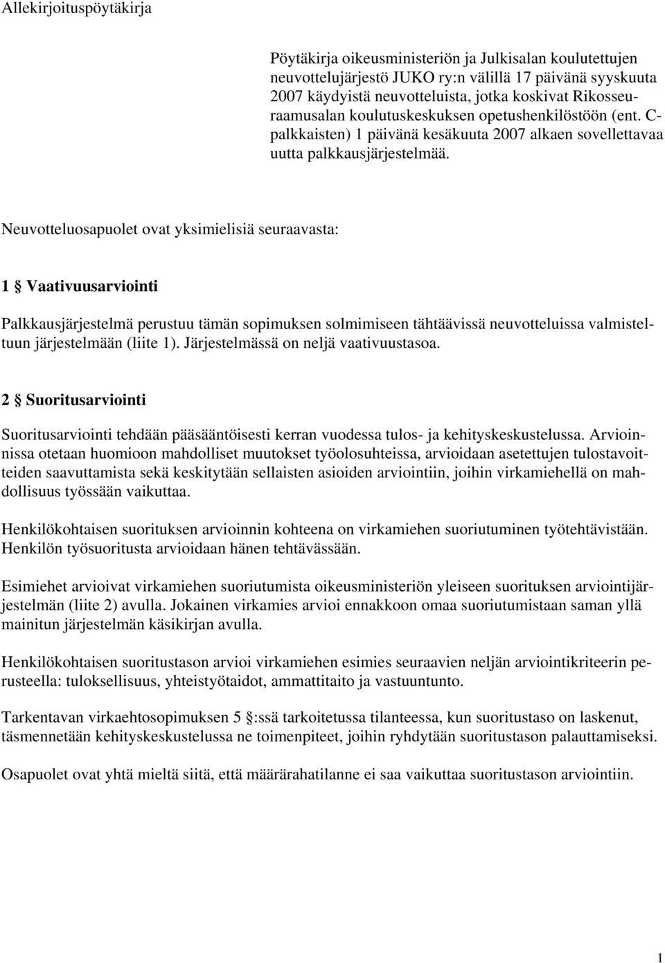 Neuvotteluosapuolet ovat yksimielisiä seuraavasta: 1 Vaativuusarviointi Palkkausjärjestelmä perustuu tämän sopimuksen solmimiseen tähtäävissä neuvotteluissa valmisteltuun järjestelmään (liite 1).