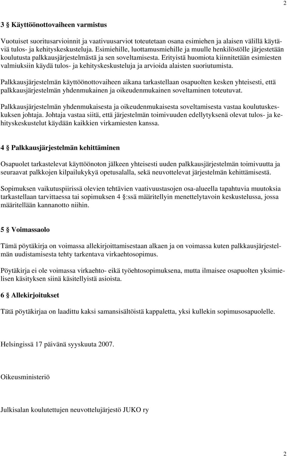 Erityistä huomiota kiinnitetään esimiesten valmiuksiin käydä tulos- ja kehityskeskusteluja ja arvioida alaisten suoriutumista.